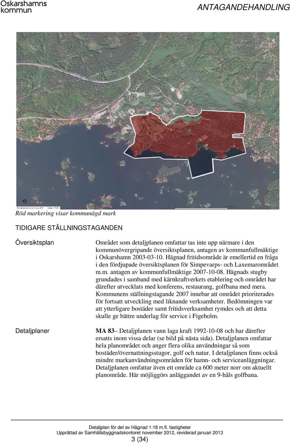 Hägnads stugby grundades i samband med kärnkraftverkets etablering och området har därefter utvecklats med konferens, restaurang, golfbana med mera.