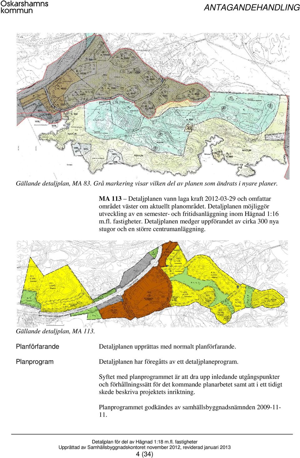 Gällande detaljplan, MA 113. Planförfarande Planprogram Detaljplanen upprättas med normalt planförfarande. Detaljplanen har föregåtts av ett detaljplaneprogram.