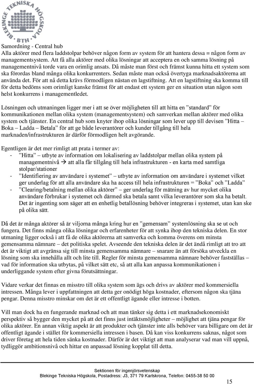 Då måste man först och främst kunna hitta ett system som ska förordas bland många olika konkurrenters. Sedan måste man också övertyga marknadsaktörerna att använda det.