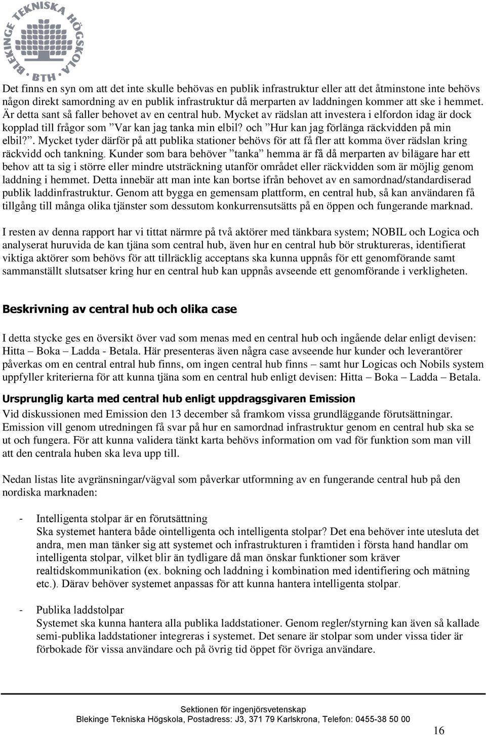 och Hur kan jag förlänga räckvidden på min elbil?. Mycket tyder därför på att publika stationer behövs för att få fler att komma över rädslan kring räckvidd och tankning.