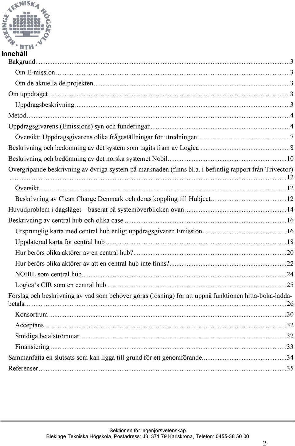 .. 8 Beskrivning och bedömning av det norska systemet Nobil... 10 Övergripande beskrivning av övriga system på marknaden (finns bl.a. i befintlig rapport från Trivector)... 12 Översikt.