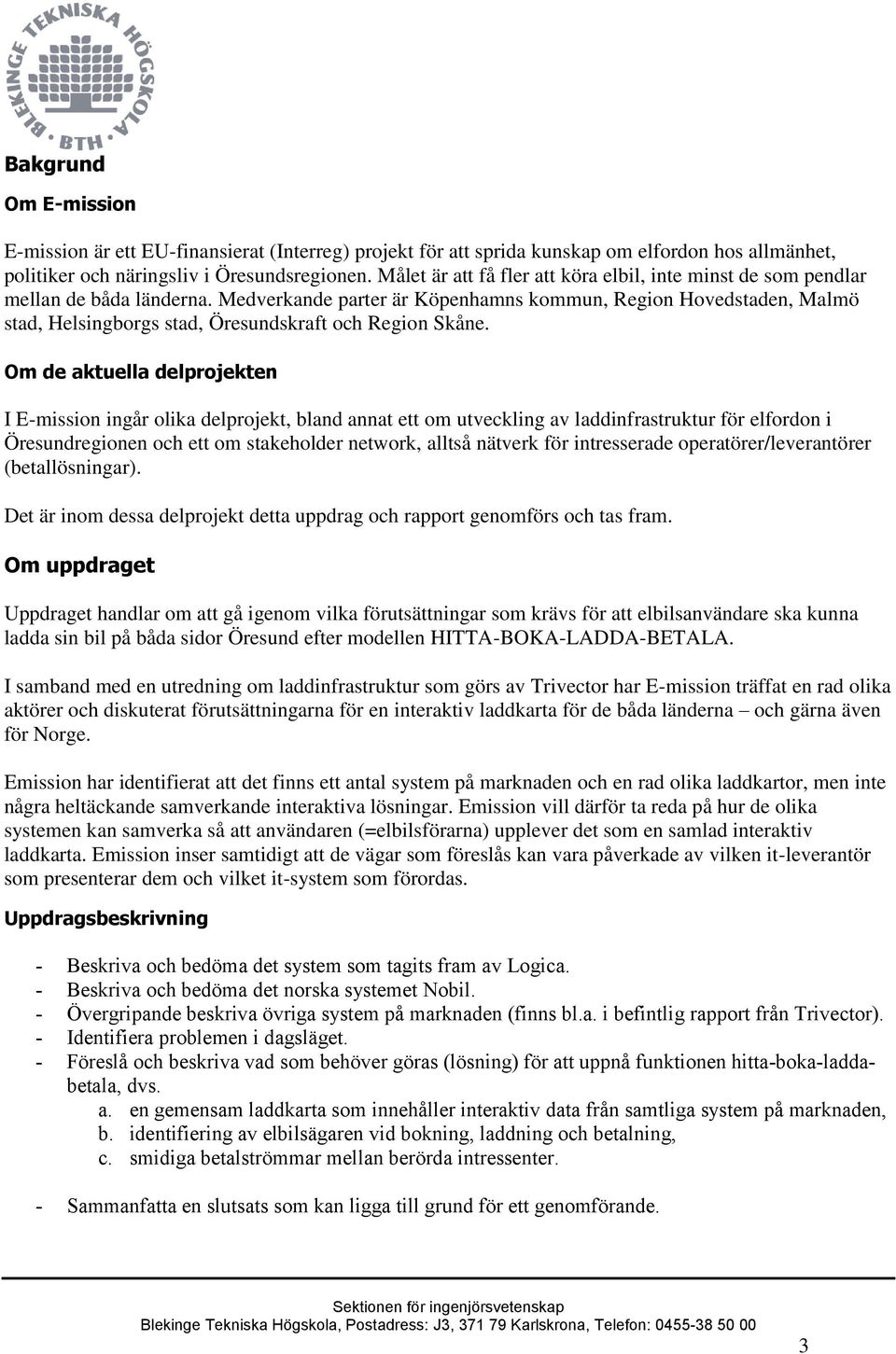 Medverkande parter är Köpenhamns kommun, Region Hovedstaden, Malmö stad, Helsingborgs stad, Öresundskraft och Region Skåne.