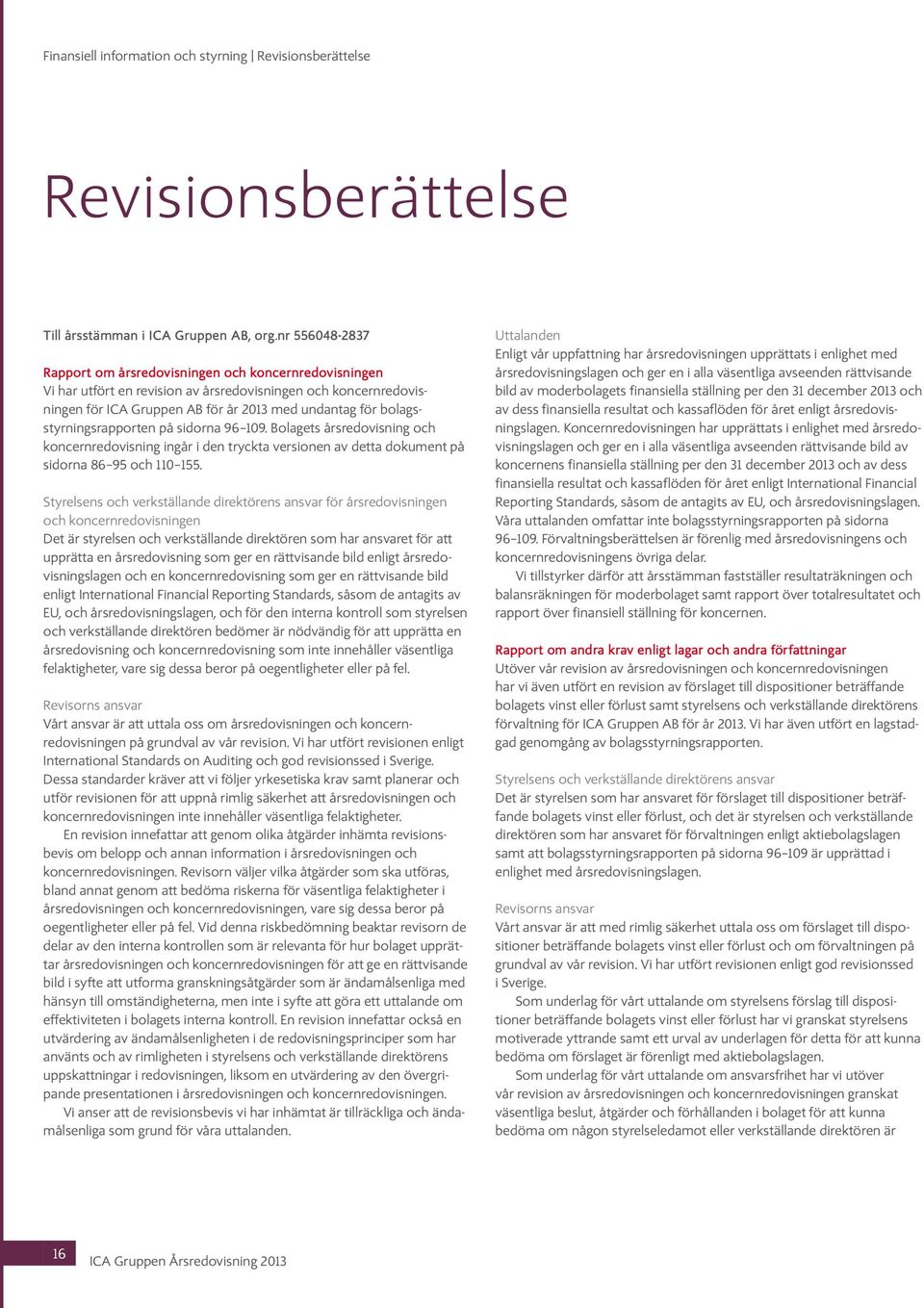 bolagsstyrningsrapporten på sidorna 96 109. Bolagets årsredovisning och koncernredovisning ingår i den tryckta versionen av detta dokument på sidorna 86 95 och 110 155.