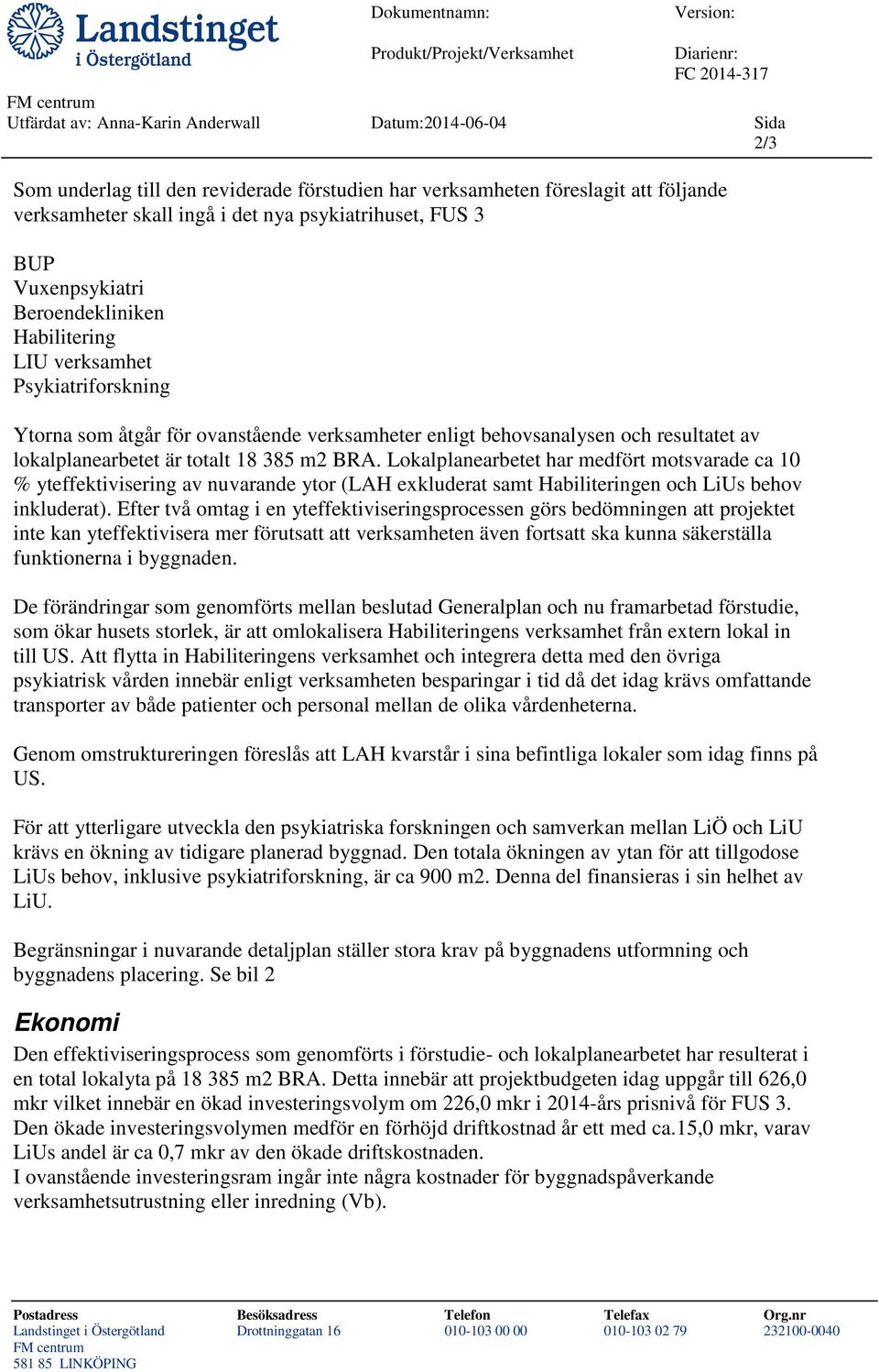 verksamheter enligt behovsanalysen och resultatet av lokalplanearbetet är totalt 18 385 m2 BRA.