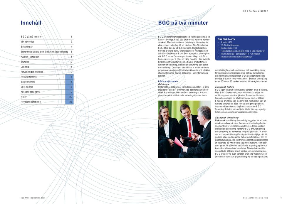 till banker i Sverige. På så sätt ökar vi våra kunders konkurrenskraft. Mer än tre miljoner betalningar förmedlas via våra system varje dag, till ett värde av 30 60 miljarder S E K.