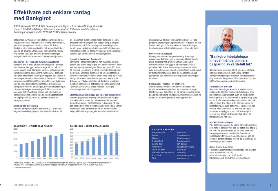 Betalningar har historiskt varit utgångspunkten i B G Cs erbjudande och är fortfarande det största affärsområdet, med bankgirosystemet som bas.