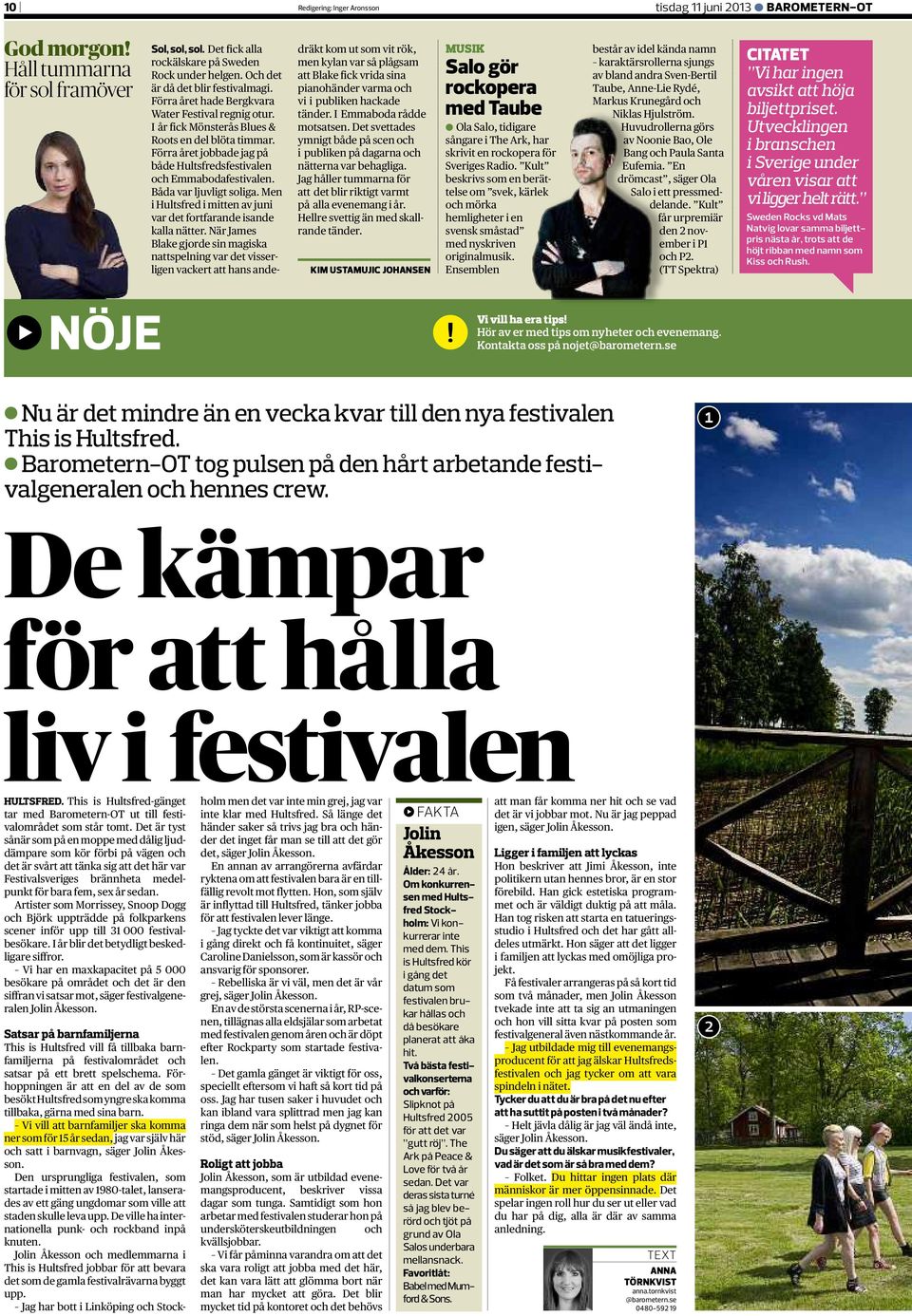 Förra året jobbade jag på både Hultsfredsfestivalen och Emmabodafestivalen. Båda var ljuvligt soliga. Men i Hultsfred i mitten av juni var det fortfarande isande kalla nätter.