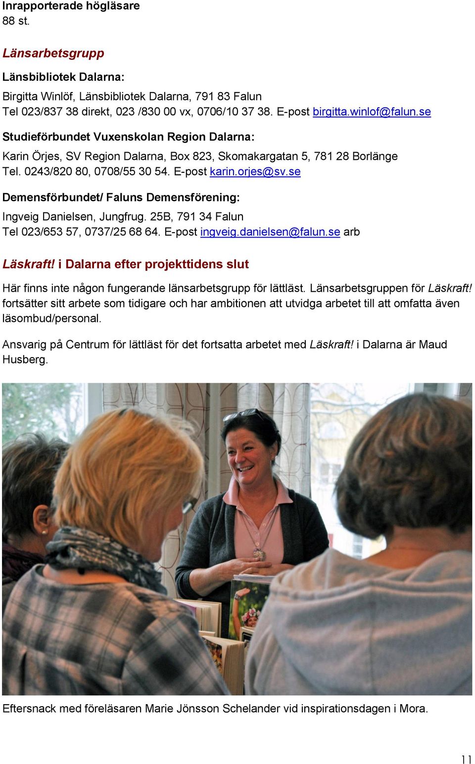 se Demensförbundet/ Faluns Demensförening: Ingveig Danielsen, Jungfrug. 25B, 791 34 Falun Tel 023/653 57, 0737/25 68 64. E-post ingveig.danielsen@falun.se arb Läskraft!