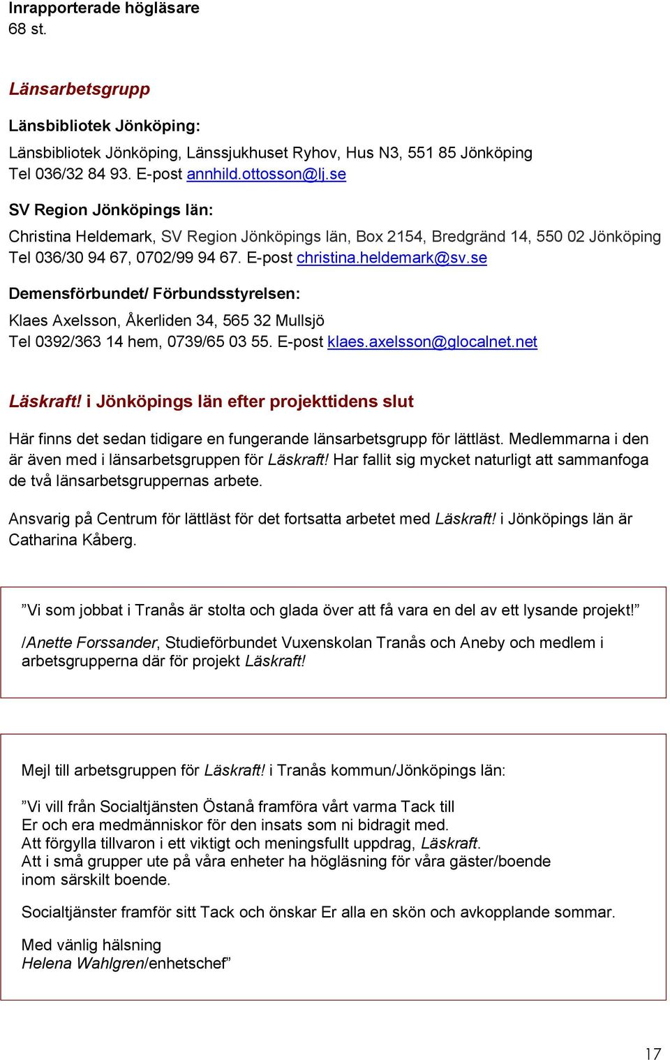 se Demensförbundet/ Förbundsstyrelsen: Klaes Axelsson, Åkerliden 34, 565 32 Mullsjö Tel 0392/363 14 hem, 0739/65 03 55. E-post klaes.axelsson@glocalnet.net Läskraft!