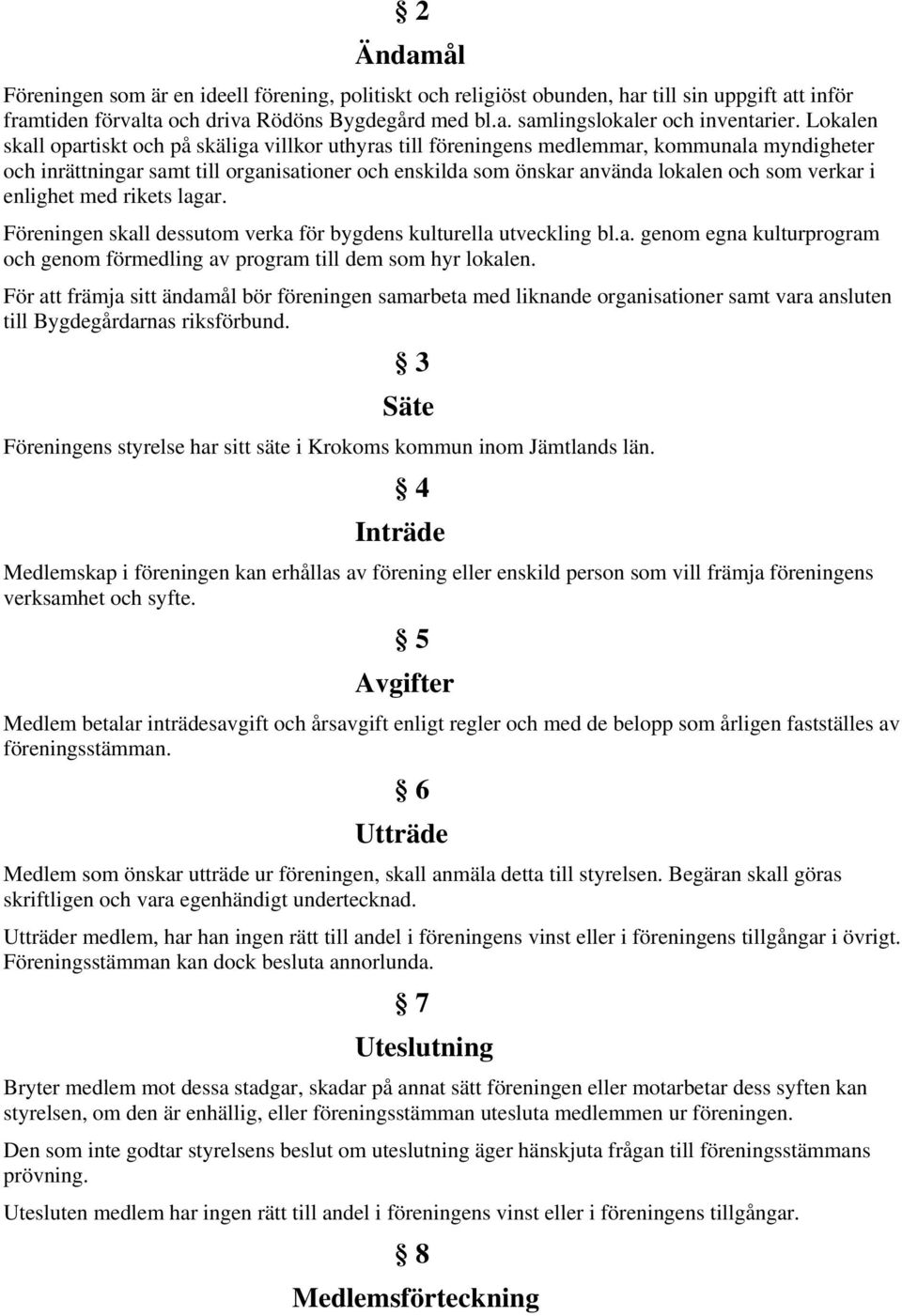 verkar i enlighet med rikets lagar. Föreningen skall dessutom verka för bygdens kulturella utveckling bl.a. genom egna kulturprogram och genom förmedling av program till dem som hyr lokalen.