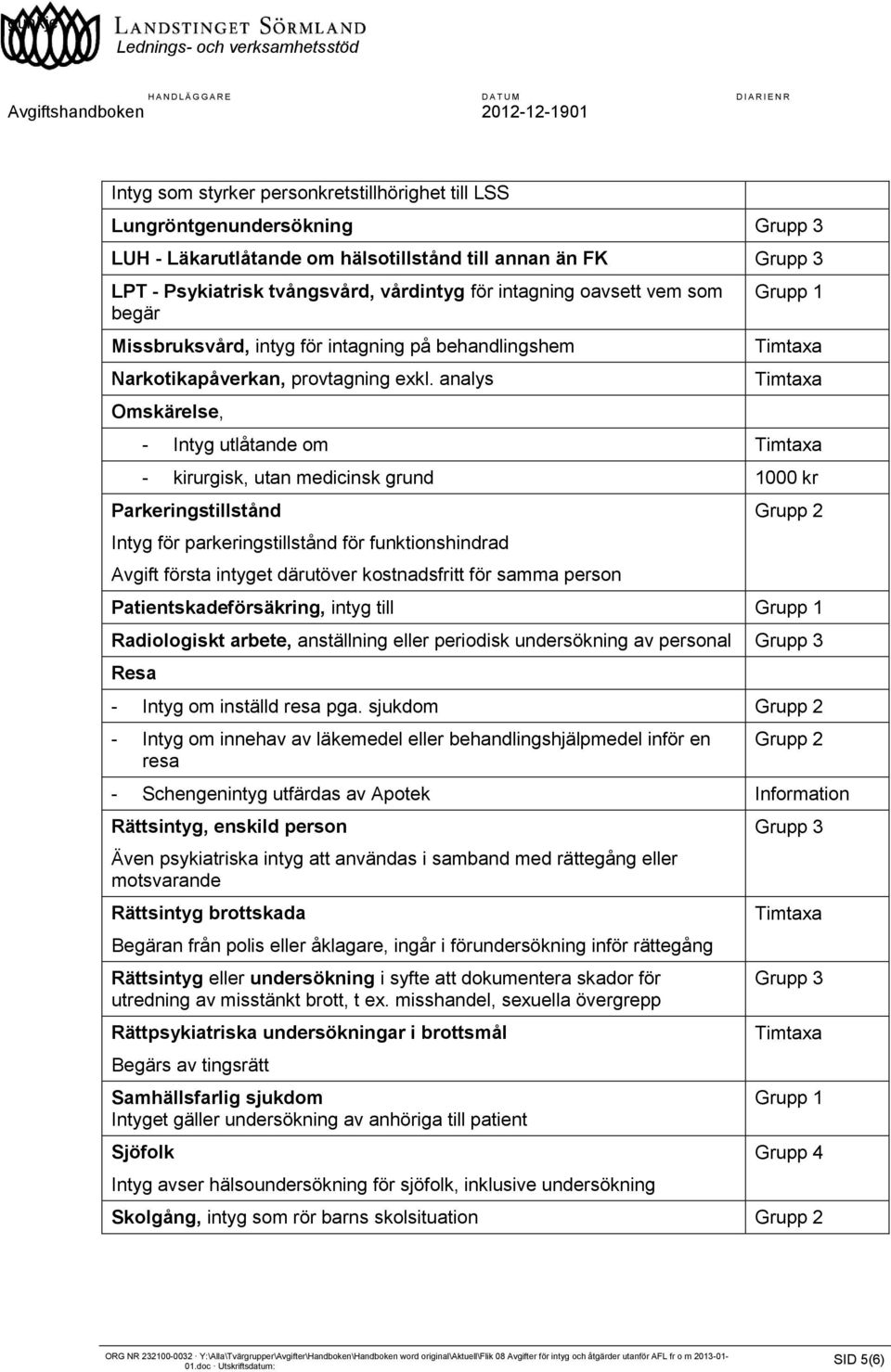 analys Omskärelse, - Intyg utlåtande om - kirurgisk, utan medicinsk grund 1000 kr Parkeringstillstånd Intyg för parkeringstillstånd för funktionshindrad Avgift första intyget därutöver kostnadsfritt