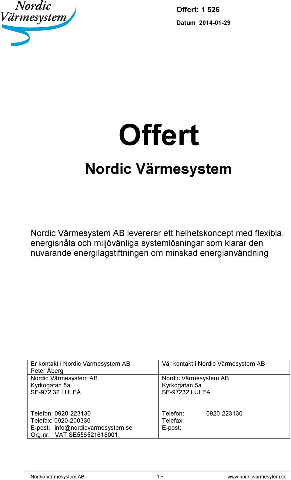 SE-972 32 LULEÅ Vår kontakt i Nordic Värmesystem AB Nordic Värmesystem AB Kyrkogatan 5a SE-97232 LULEÅ Telefon: 0920-223130 Telefax: 0920-200330