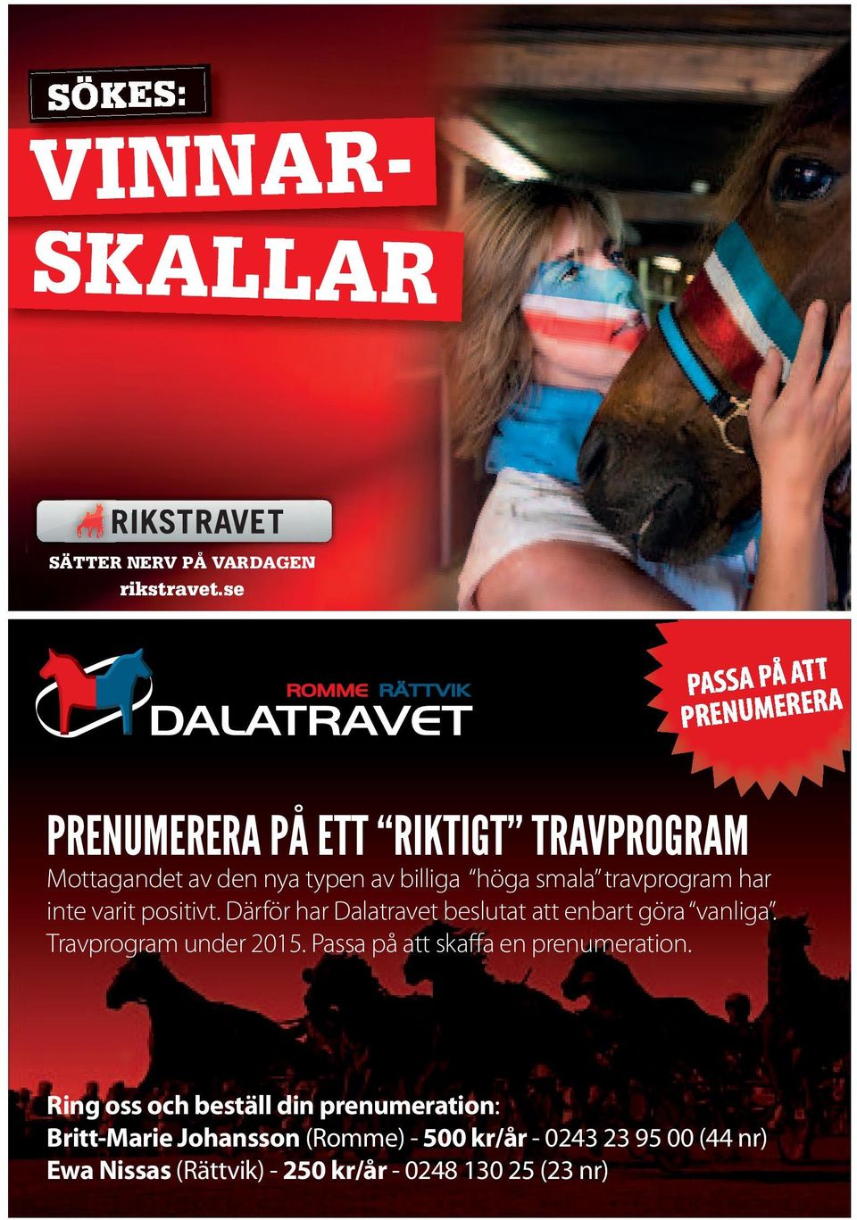 travprogram har inte varit positivt. Därför har Dalatravet beslutat att enbart göra vanliga. Travprogram under 2015.