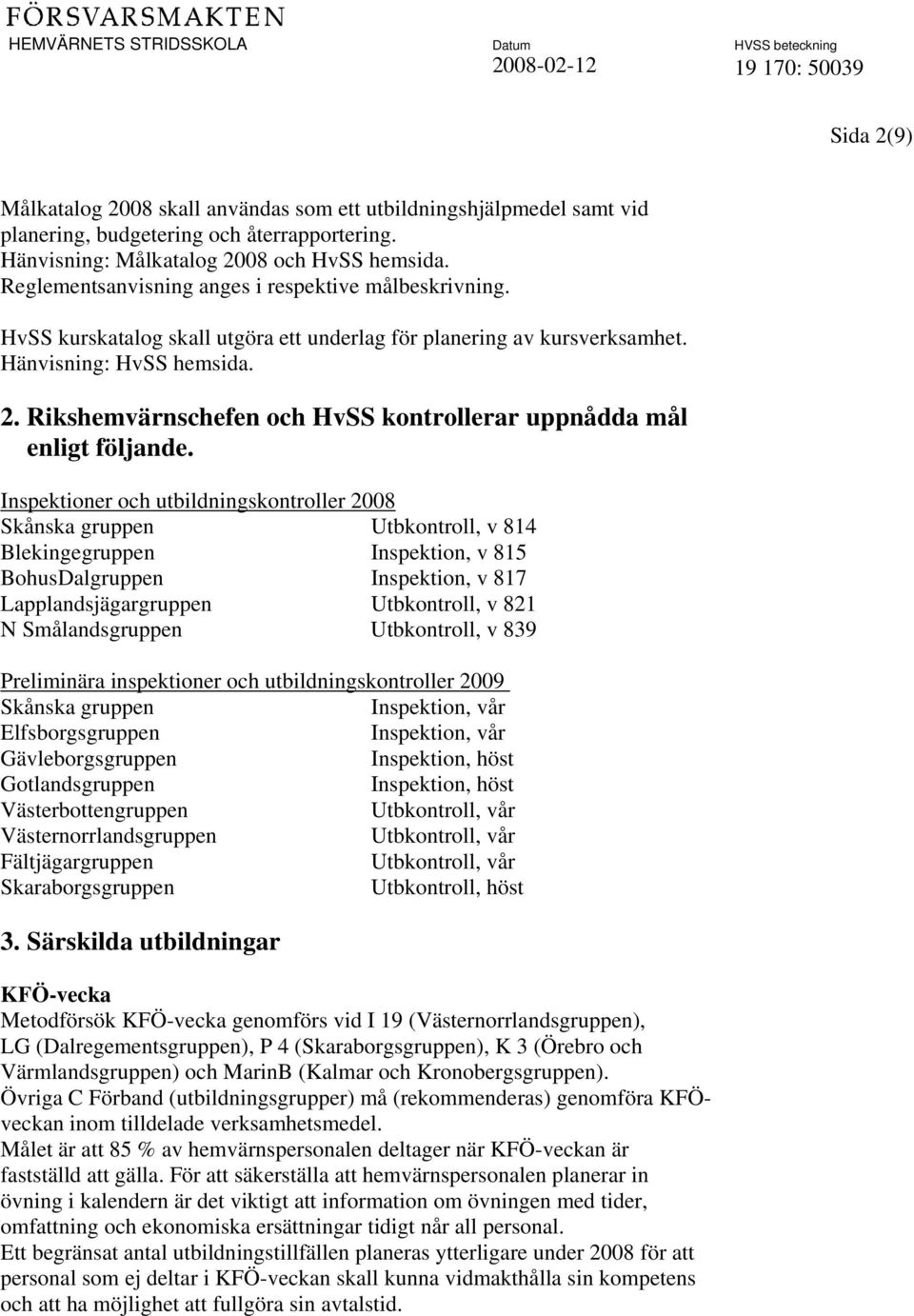 Rikshemvärnschefen och HvSS kontrollerar uppnådda mål enligt följande.