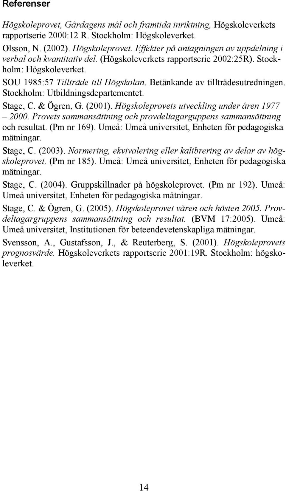 & Ögren, G. (2001). Högskoleprovets utveckling under åren 1977 2000. Provets sammansättning och provdeltagarguppens sammansättning och resultat. (Pm nr 169).
