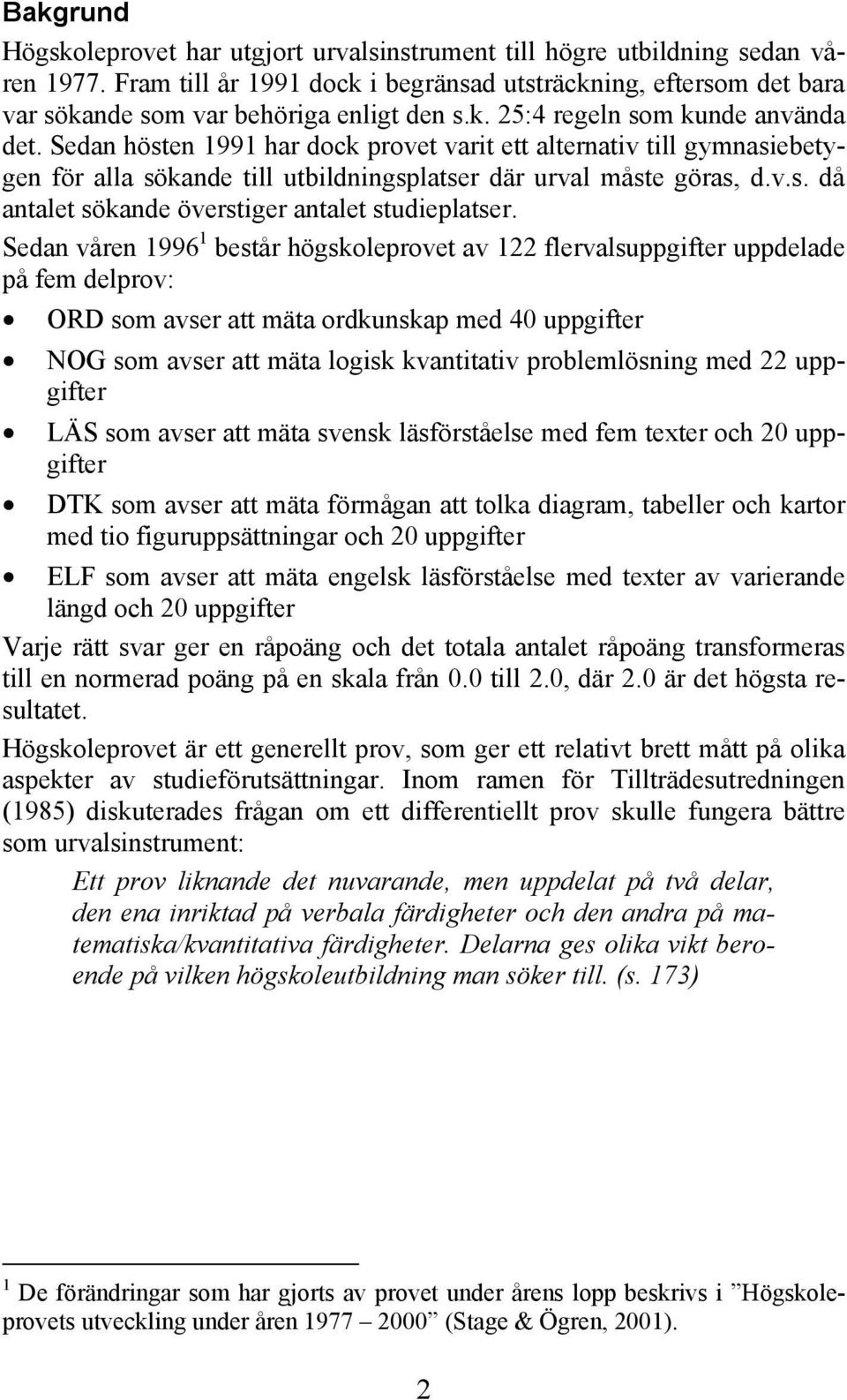 Sedan hösten 1991 har dock provet varit ett alternativ till gymnasiebetygen för alla sökande till utbildningsplatser där urval måste göras, d.v.s. då antalet sökande överstiger antalet studieplatser.