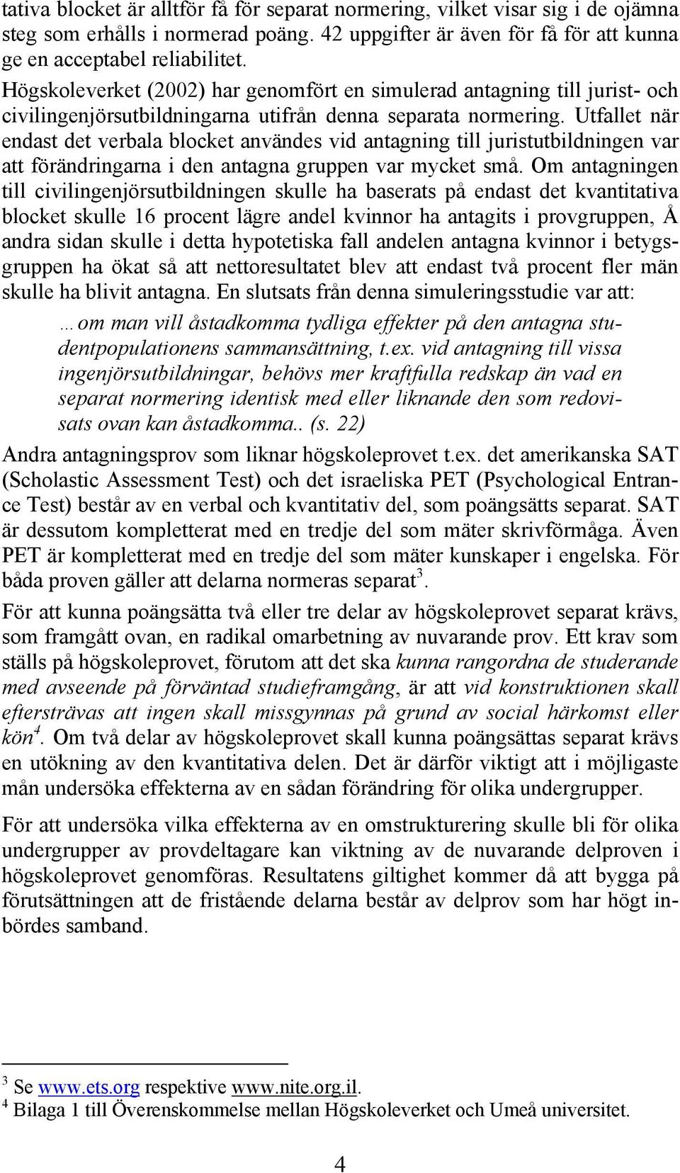 Utfallet när endast det verbala blocket användes vid antagning till juristutbildningen var att förändringarna i den antagna gruppen var mycket små.