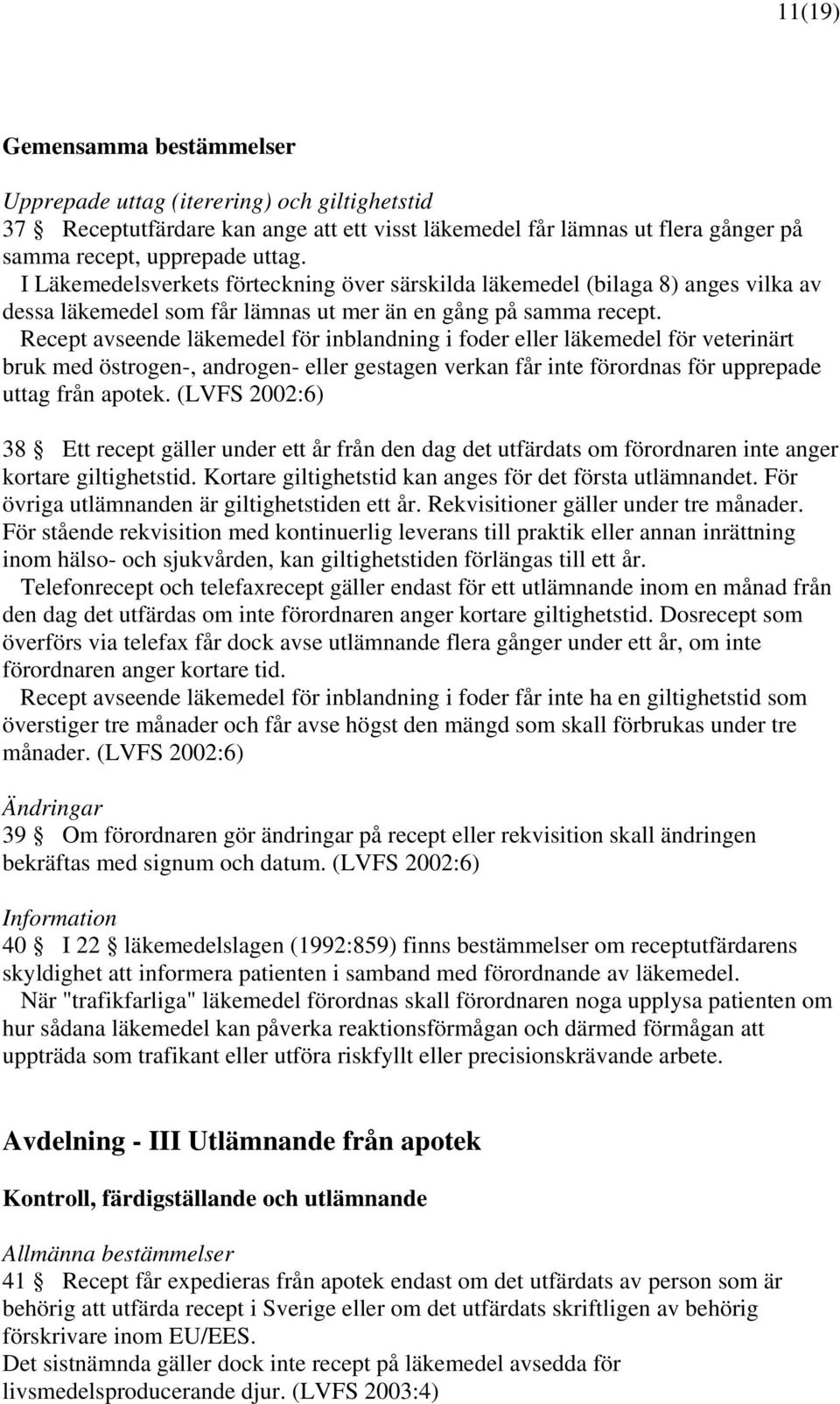 Recept avseende läkemedel för inblandning i foder eller läkemedel för veterinärt bruk med östrogen-, androgen- eller gestagen verkan får inte förordnas för upprepade uttag från apotek.