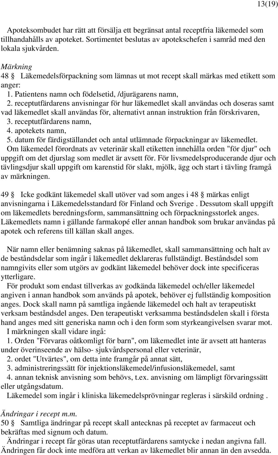 receptutfärdarens anvisningar för hur läkemedlet skall användas och doseras samt vad läkemedlet skall användas för, alternativt annan instruktion från förskrivaren, 3. receptutfärdarens namn, 4.