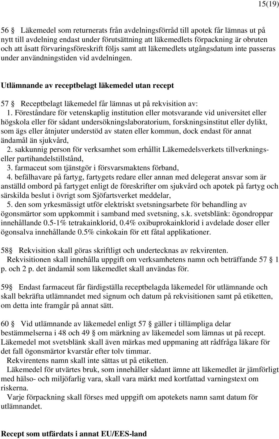 Utlämnande av receptbelagt läkemedel utan recept 57 Receptbelagt läkemedel får lämnas ut på rekvisition av: 1.