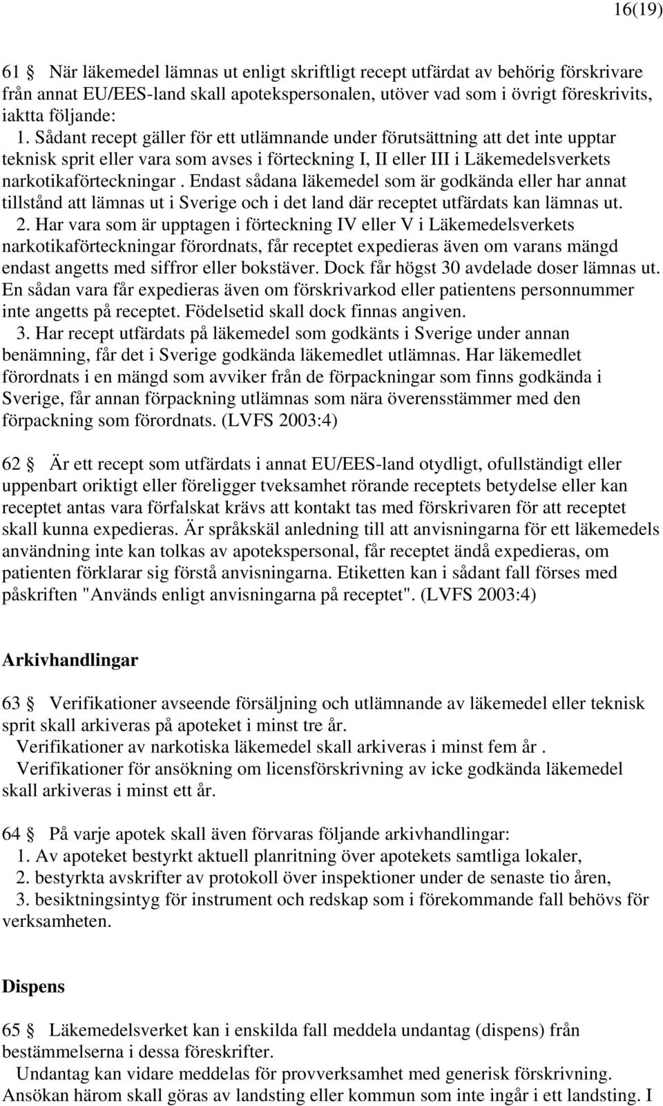 Endast sådana läkemedel som är godkända eller har annat tillstånd att lämnas ut i Sverige och i det land där receptet utfärdats kan lämnas ut. 2.