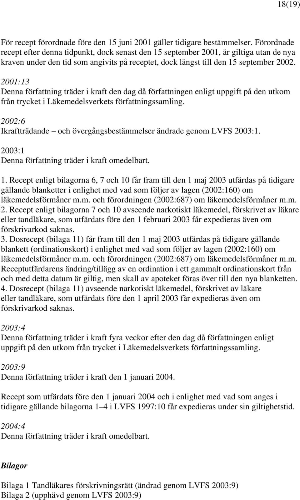 2001:13 Denna författning träder i kraft den dag då författningen enligt uppgift på den utkom från trycket i Läkemedelsverkets författningssamling.