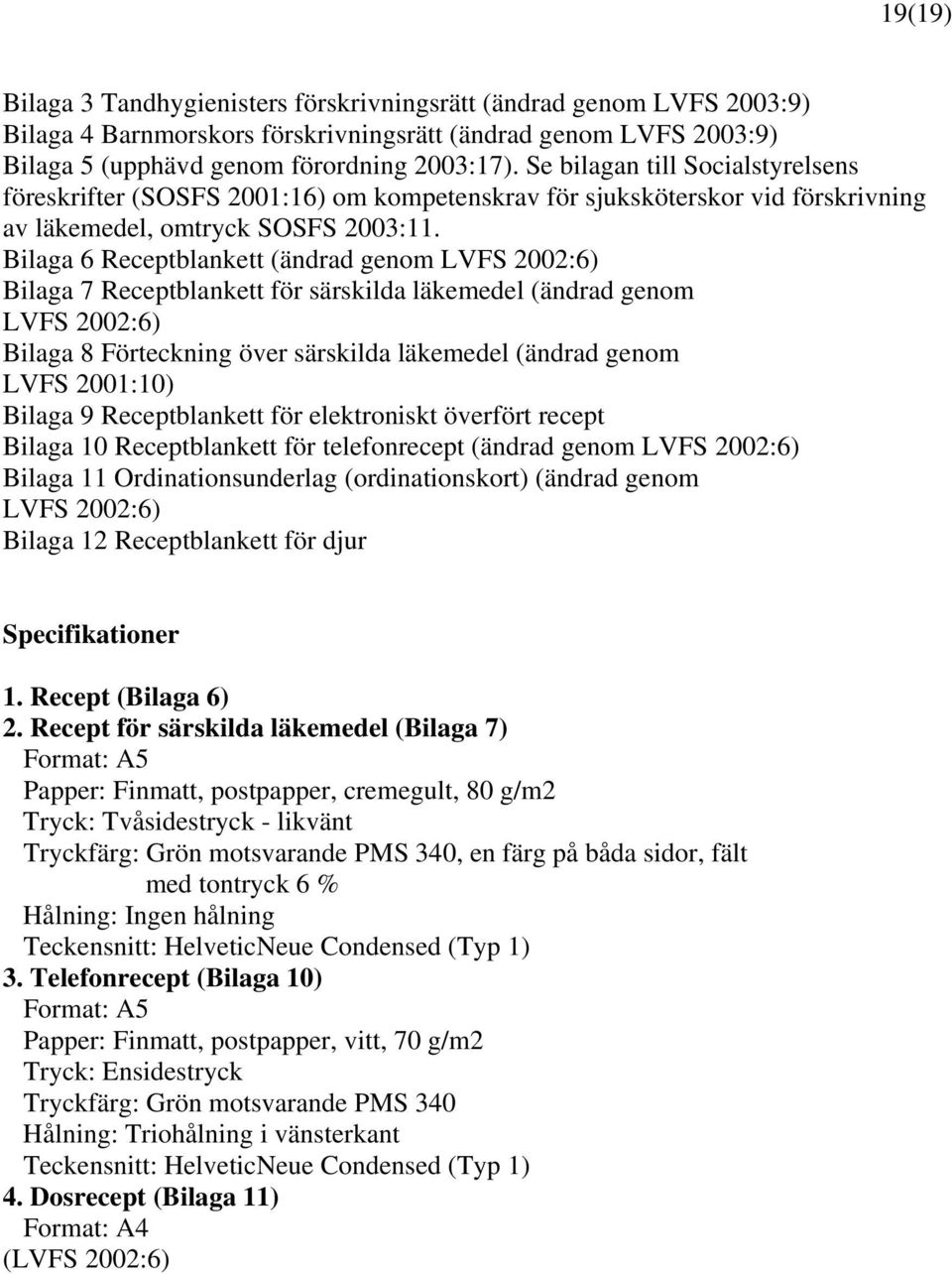 Bilaga 6 Receptblankett (ändrad genom LVFS 2002:6) Bilaga 7 Receptblankett för särskilda läkemedel (ändrad genom LVFS 2002:6) Bilaga 8 Förteckning över särskilda läkemedel (ändrad genom LVFS 2001:10)