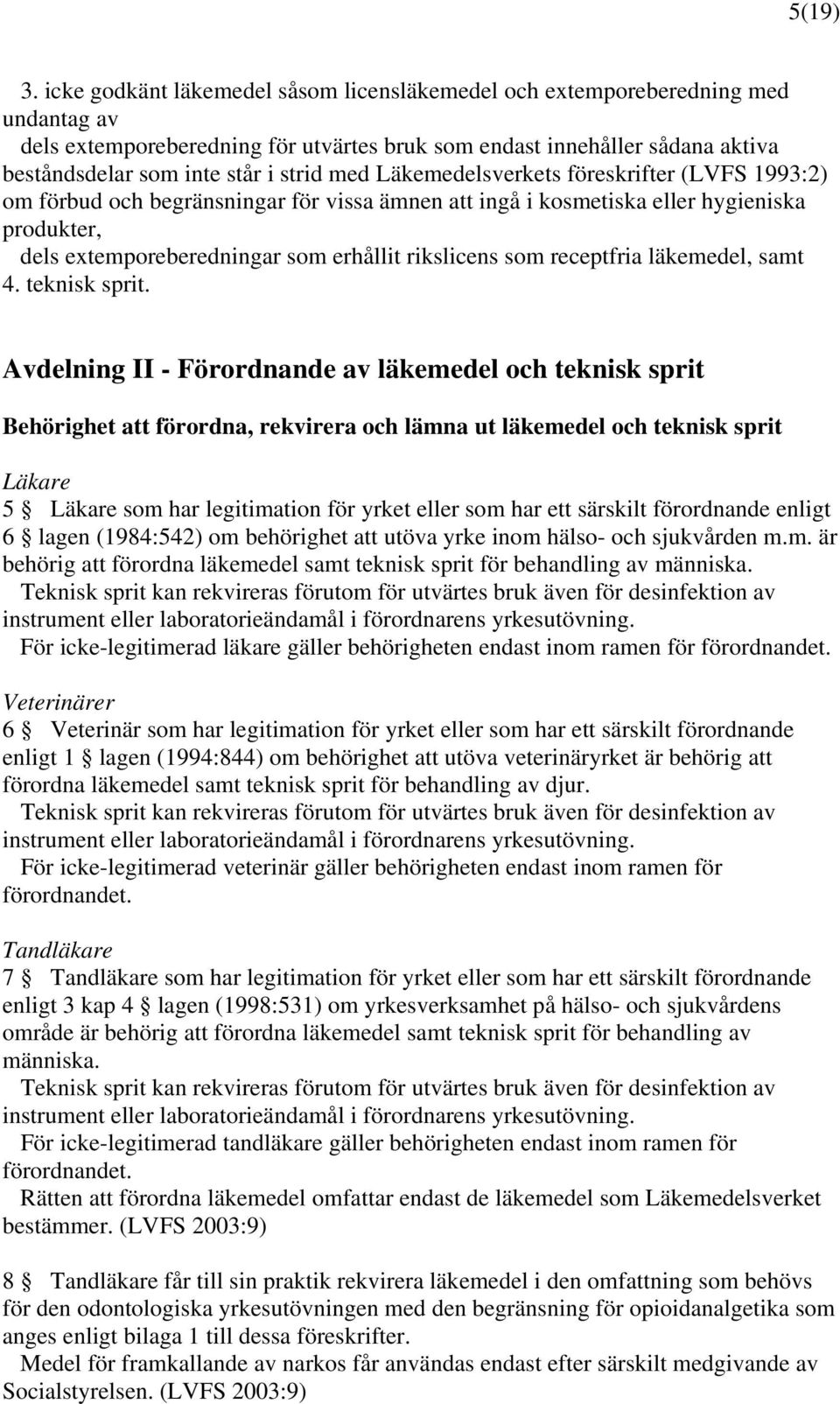 med Läkemedelsverkets föreskrifter (LVFS 1993:2) om förbud och begränsningar för vissa ämnen att ingå i kosmetiska eller hygieniska produkter, dels extemporeberedningar som erhållit rikslicens som