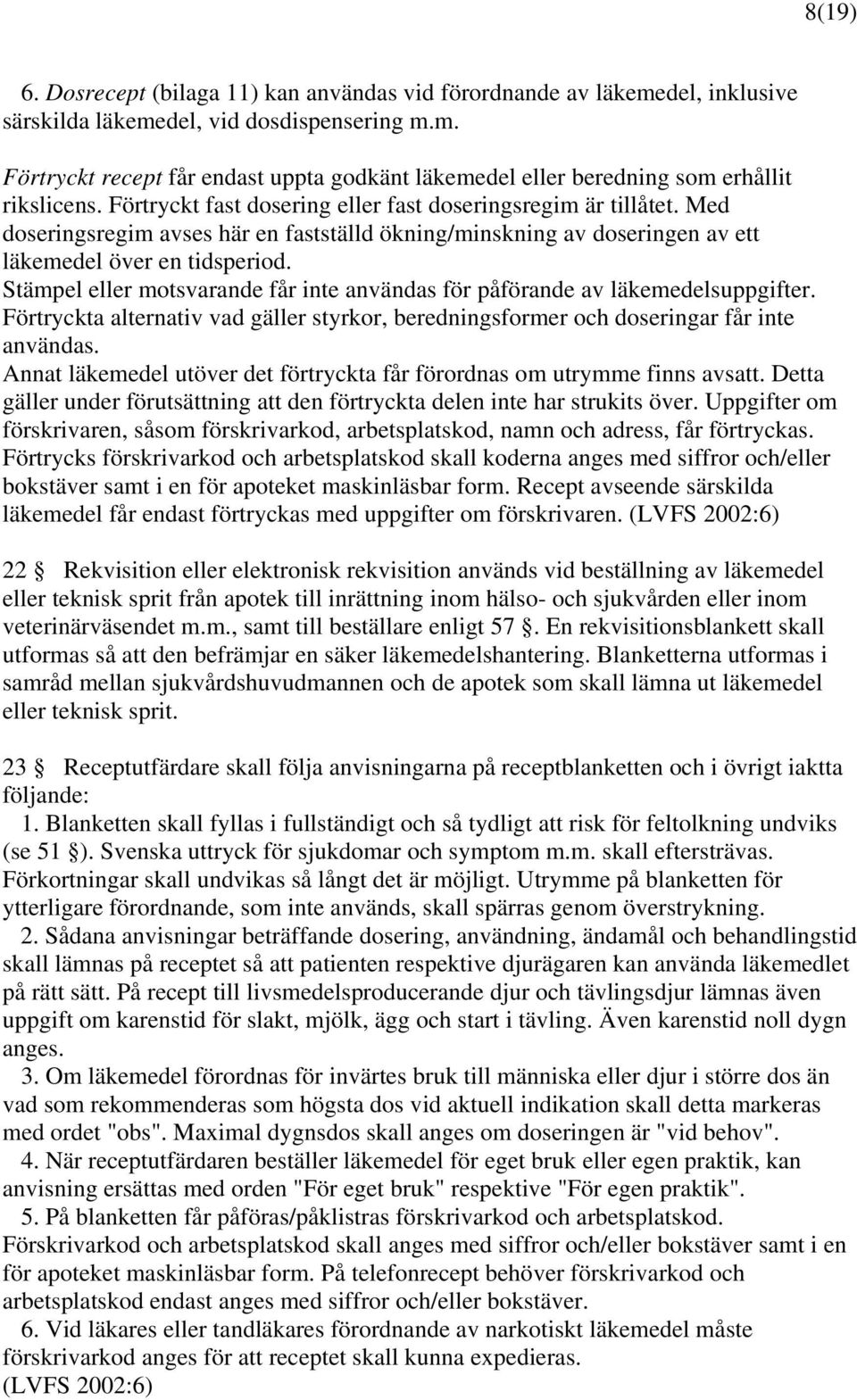 Stämpel eller motsvarande får inte användas för påförande av läkemedelsuppgifter. Förtryckta alternativ vad gäller styrkor, beredningsformer och doseringar får inte användas.