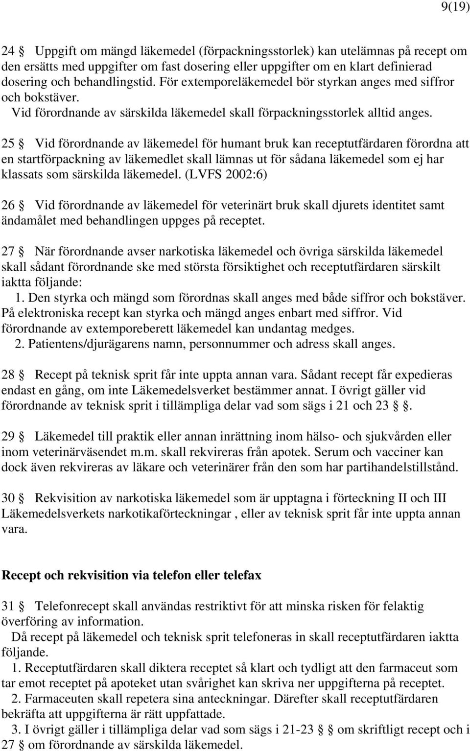 25 Vid förordnande av läkemedel för humant bruk kan receptutfärdaren förordna att en startförpackning av läkemedlet skall lämnas ut för sådana läkemedel som ej har klassats som särskilda läkemedel.