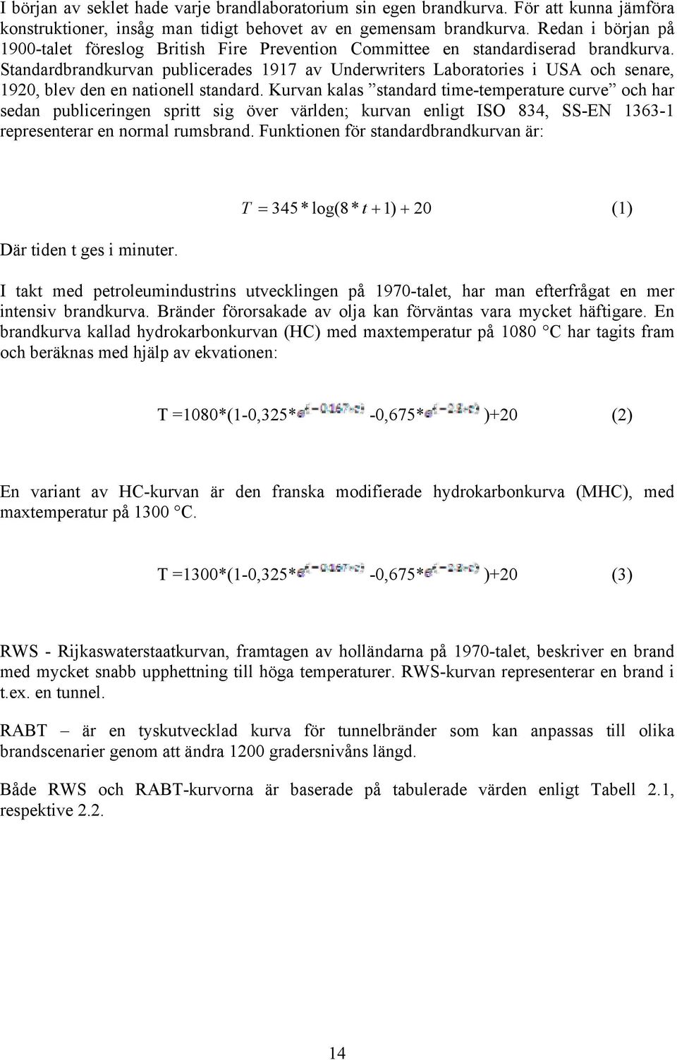 Standardbrandkurvan publicerades 1917 av Underwriters Laboratories i USA och senare, 1920, blev den en nationell standard.