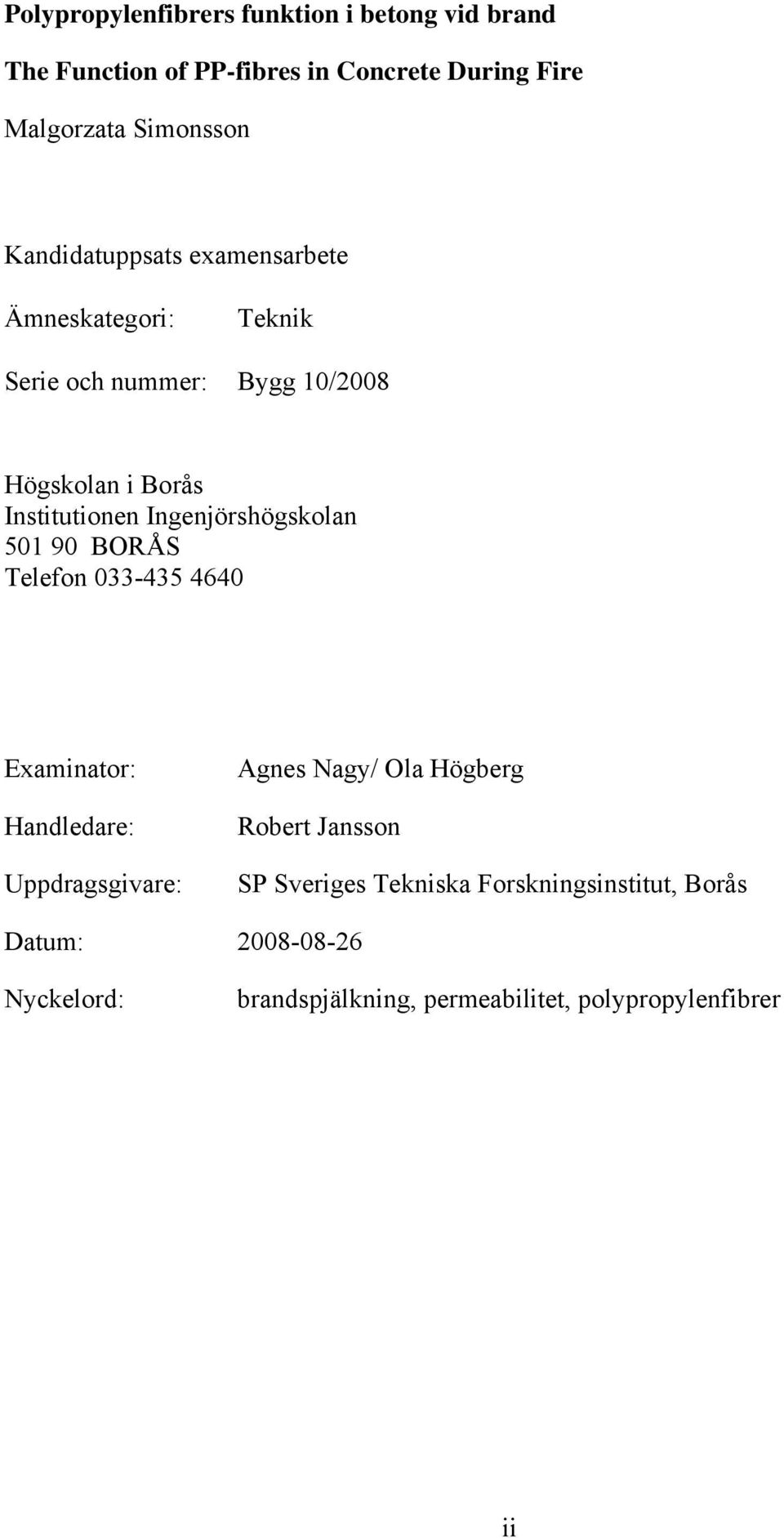 Ingenjörshögskolan 501 90 BORÅS Telefon 033-435 4640 Examinator: Handledare: Uppdragsgivare: Agnes Nagy/ Ola Högberg Robert