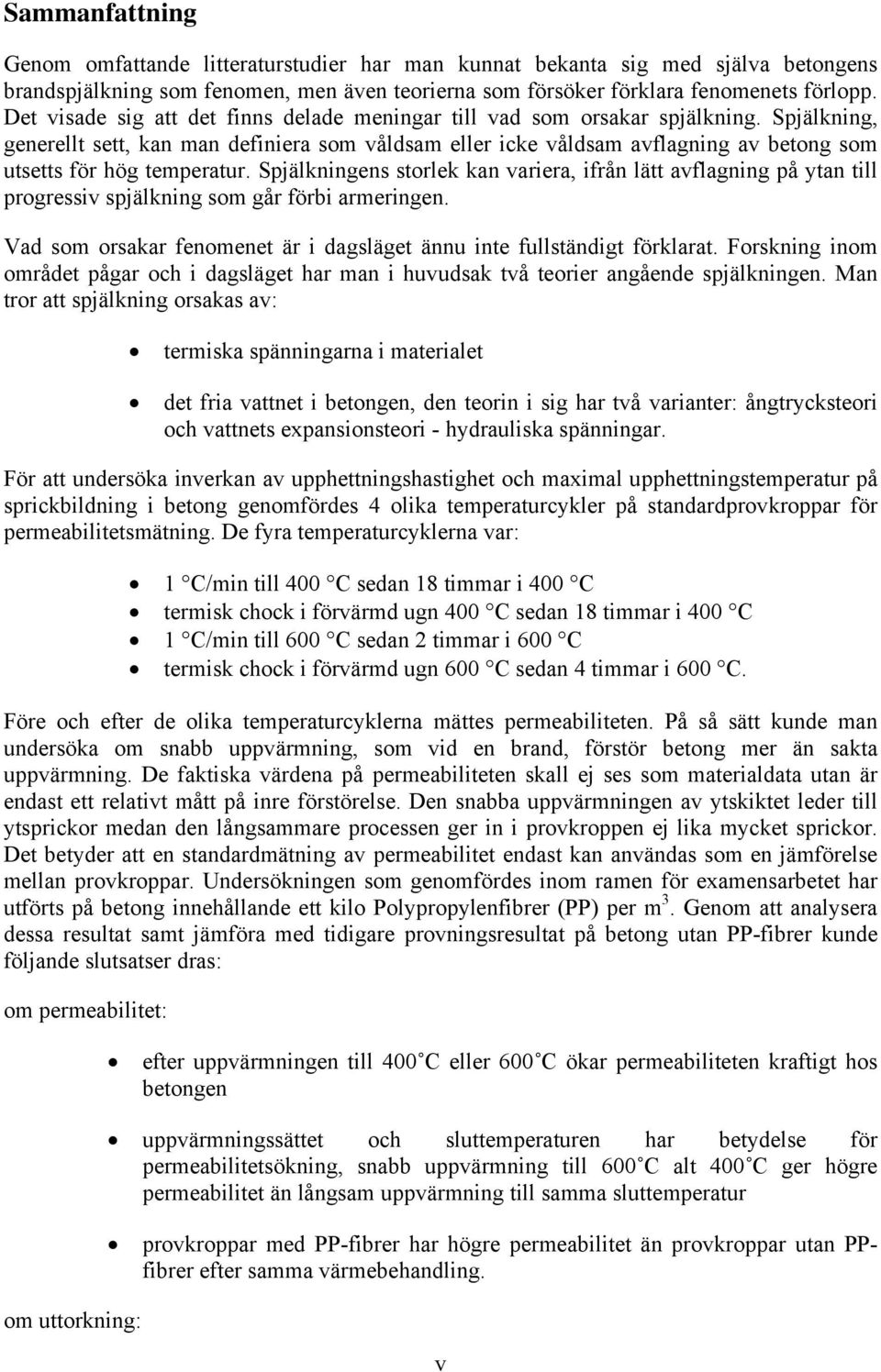 Spjälkning, generellt sett, kan man definiera som våldsam eller icke våldsam avflagning av betong som utsetts för hög temperatur.