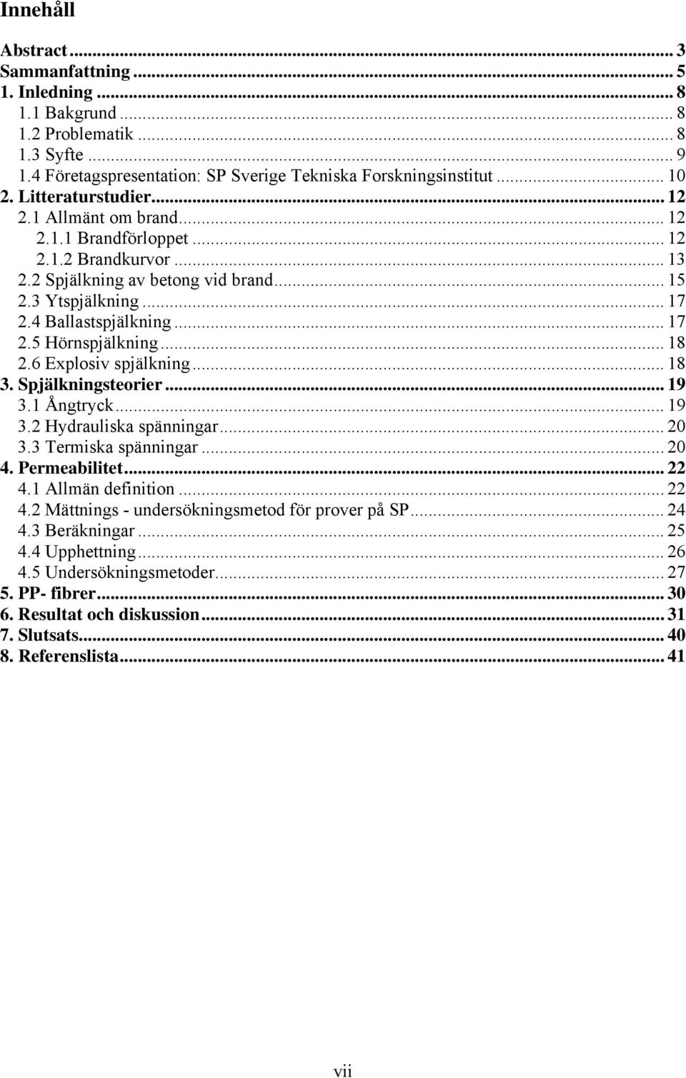 .. 18 2.6 Explosiv spjälkning... 18 3. Spjälkningsteorier... 19 3.1 Ångtryck... 19 3.2 Hydrauliska spänningar... 20 3.3 Termiska spänningar... 20 4. Permeabilitet... 22 4.