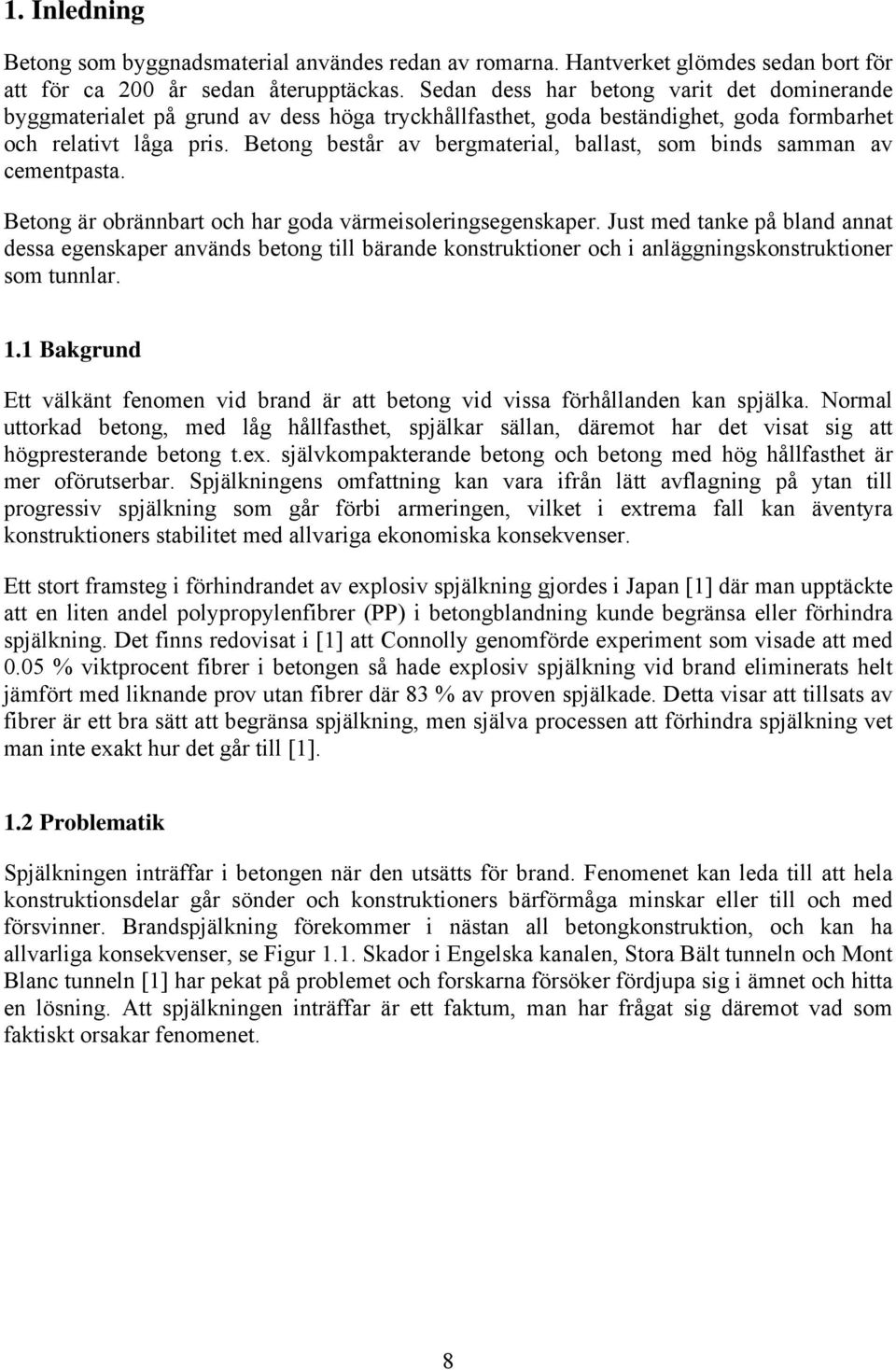 Betong består av bergmaterial, ballast, som binds samman av cementpasta. Betong är obrännbart och har goda värmeisoleringsegenskaper.