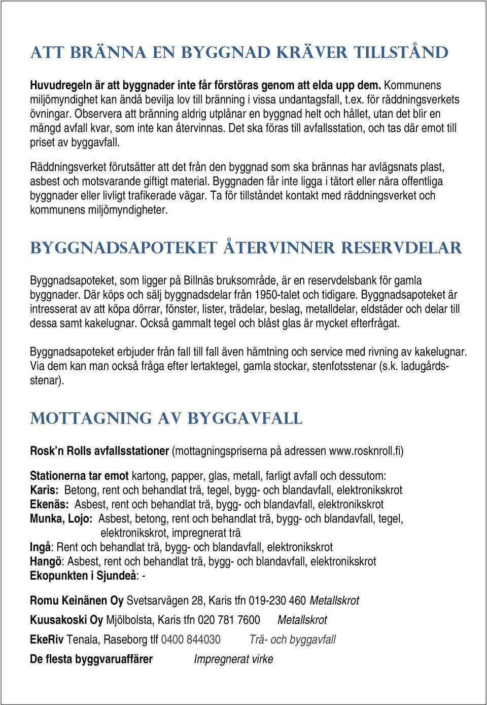 Det ska föras till avfallsstation, och tas där emot till priset av byggavfall.