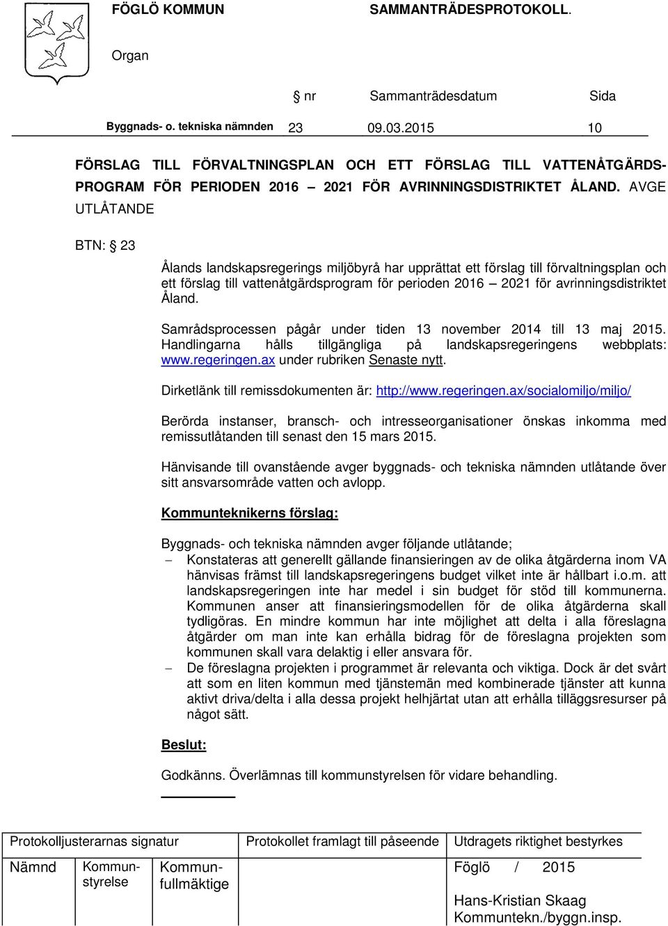 Åland. Samrådsprocessen pågår under tiden 13 november 2014 till 13 maj 2015. Handlingarna hålls tillgängliga på landskapsregeringens webbplats: www.regeringen.ax under rubriken Senaste nytt.