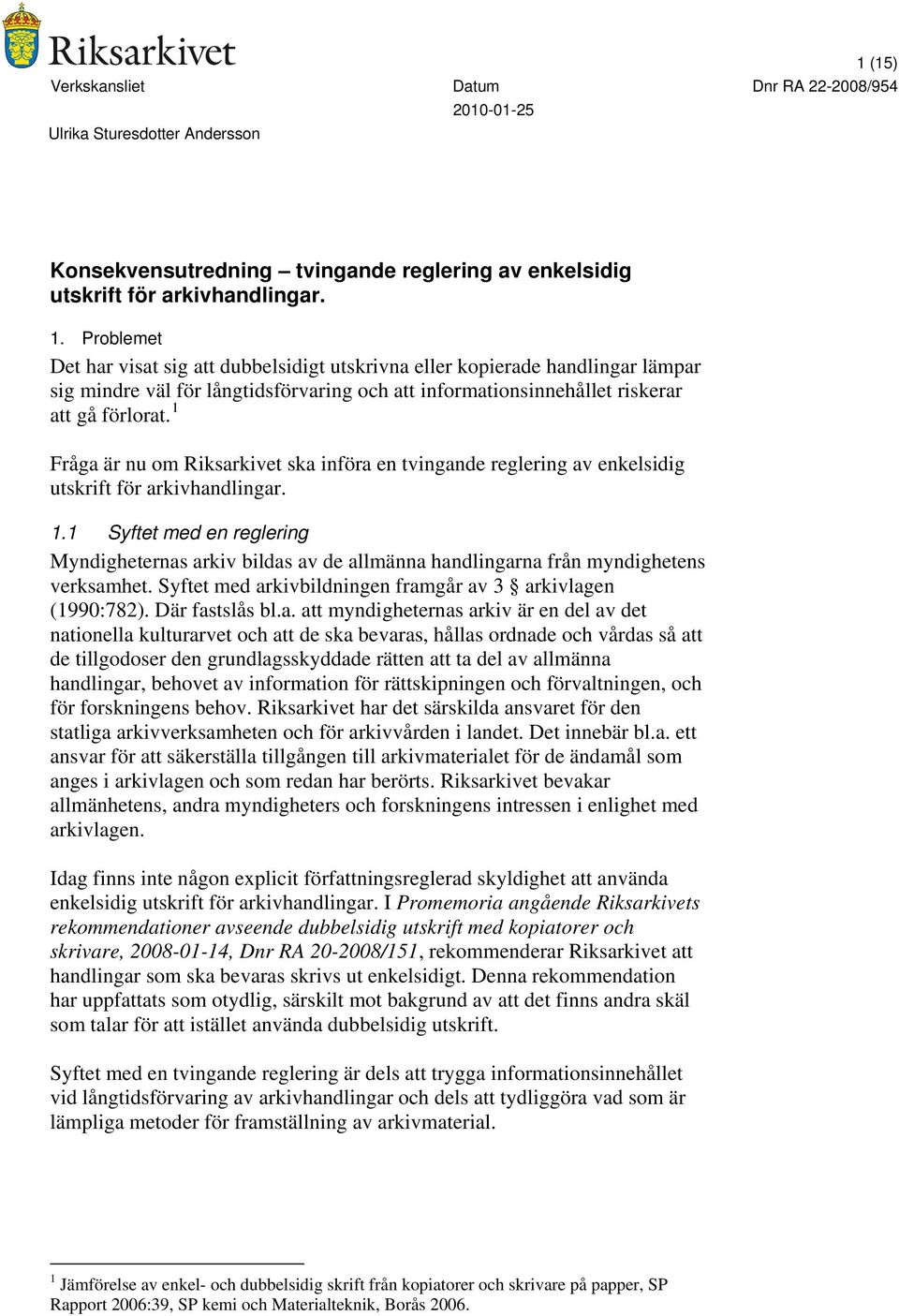 1 Fråga är nu om Riksarkivet ska införa en tvingande reglering av enkelsidig utskrift för arkivhandlingar. 1.