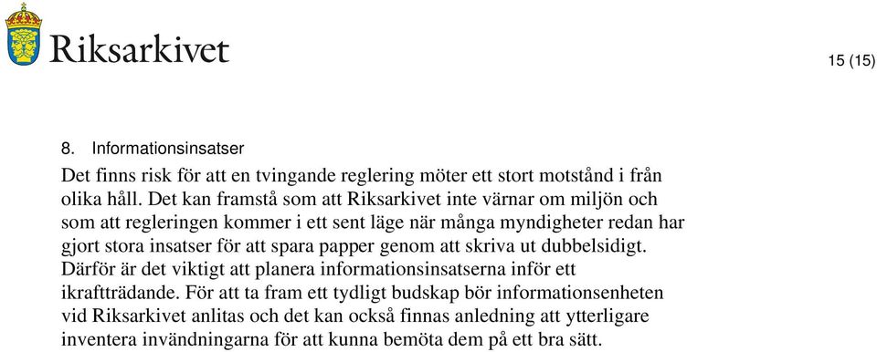 insatser för att spara papper genom att skriva ut dubbelsidigt. Därför är det viktigt att planera informationsinsatserna inför ett ikraftträdande.