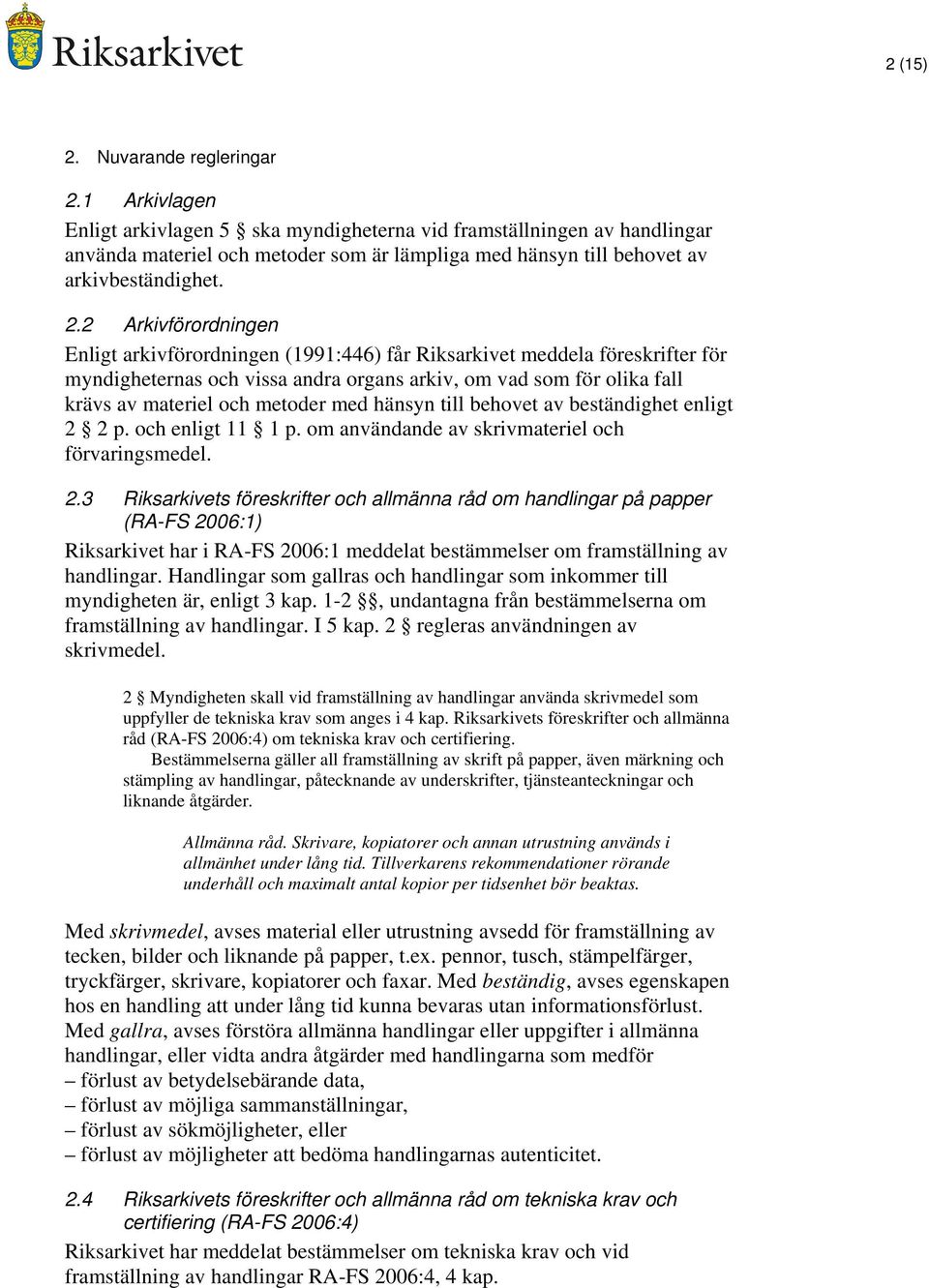 2 Arkivförordningen Enligt arkivförordningen (1991:446) får Riksarkivet meddela föreskrifter för myndigheternas och vissa andra organs arkiv, om vad som för olika fall krävs av materiel och metoder