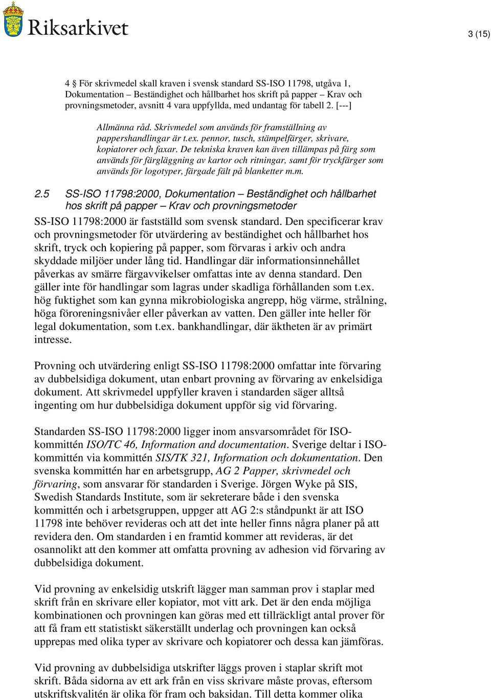 De tekniska kraven kan även tillämpas på färg som används för färgläggning av kartor och ritningar, samt för tryckfärger som används för logotyper, färgade fält på blanketter m.m. 2.