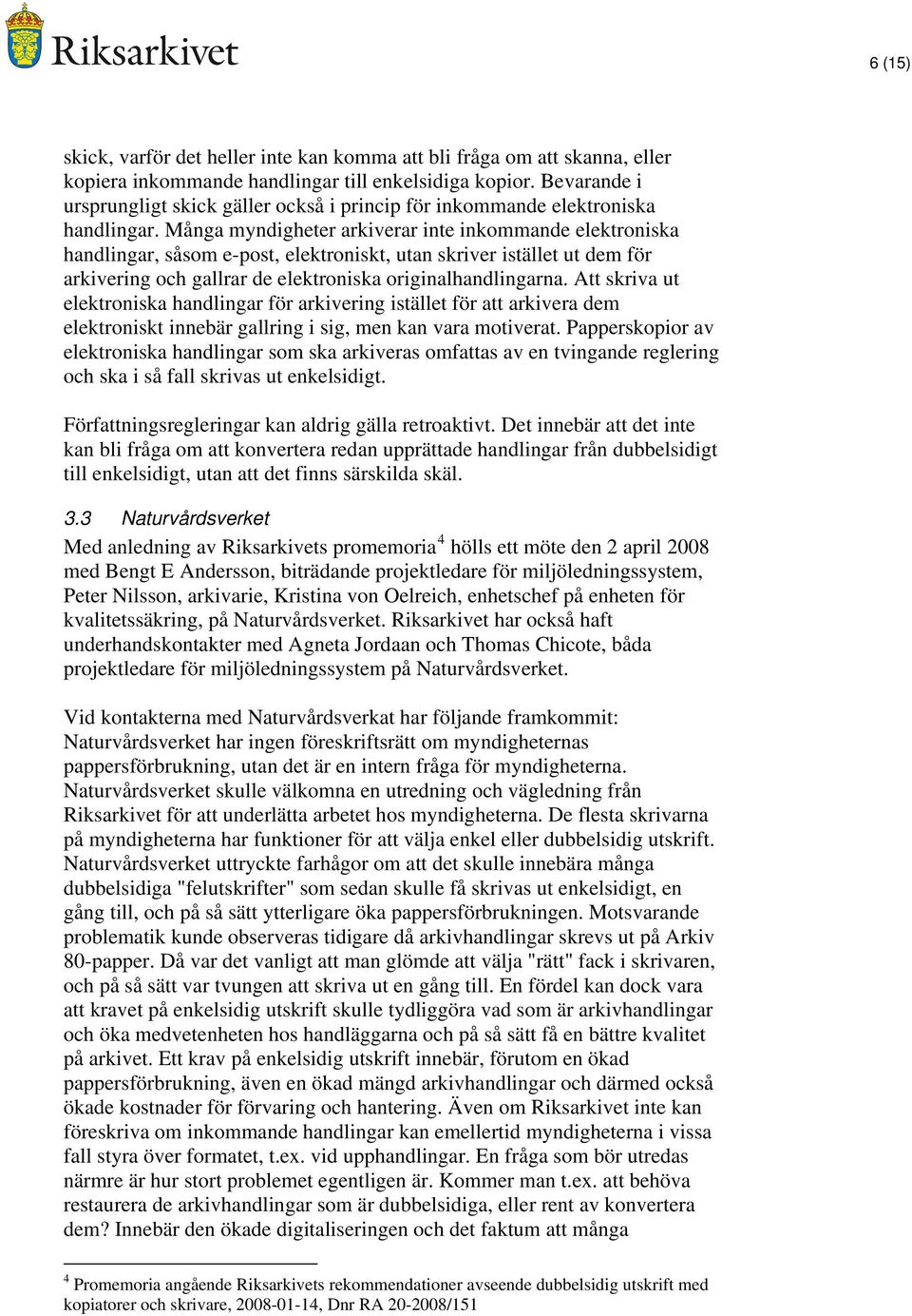 Många myndigheter arkiverar inte inkommande elektroniska handlingar, såsom e-post, elektroniskt, utan skriver istället ut dem för arkivering och gallrar de elektroniska originalhandlingarna.