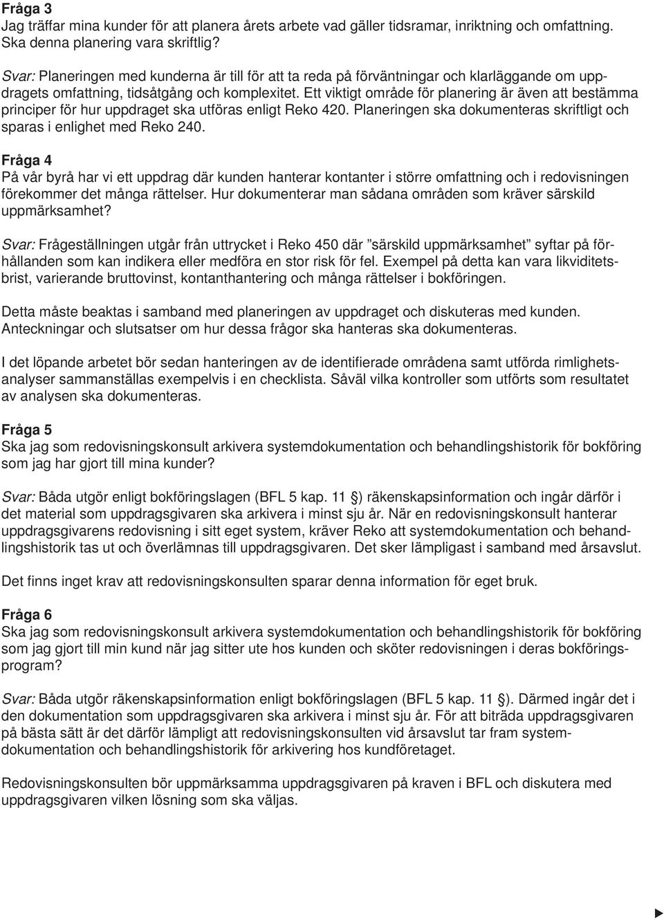 Ett viktigt område för planering är även att bestämma principer för hur uppdraget ska utföras enligt Reko 420. Planeringen ska dokumenteras skriftligt och sparas i enlighet med Reko 240.