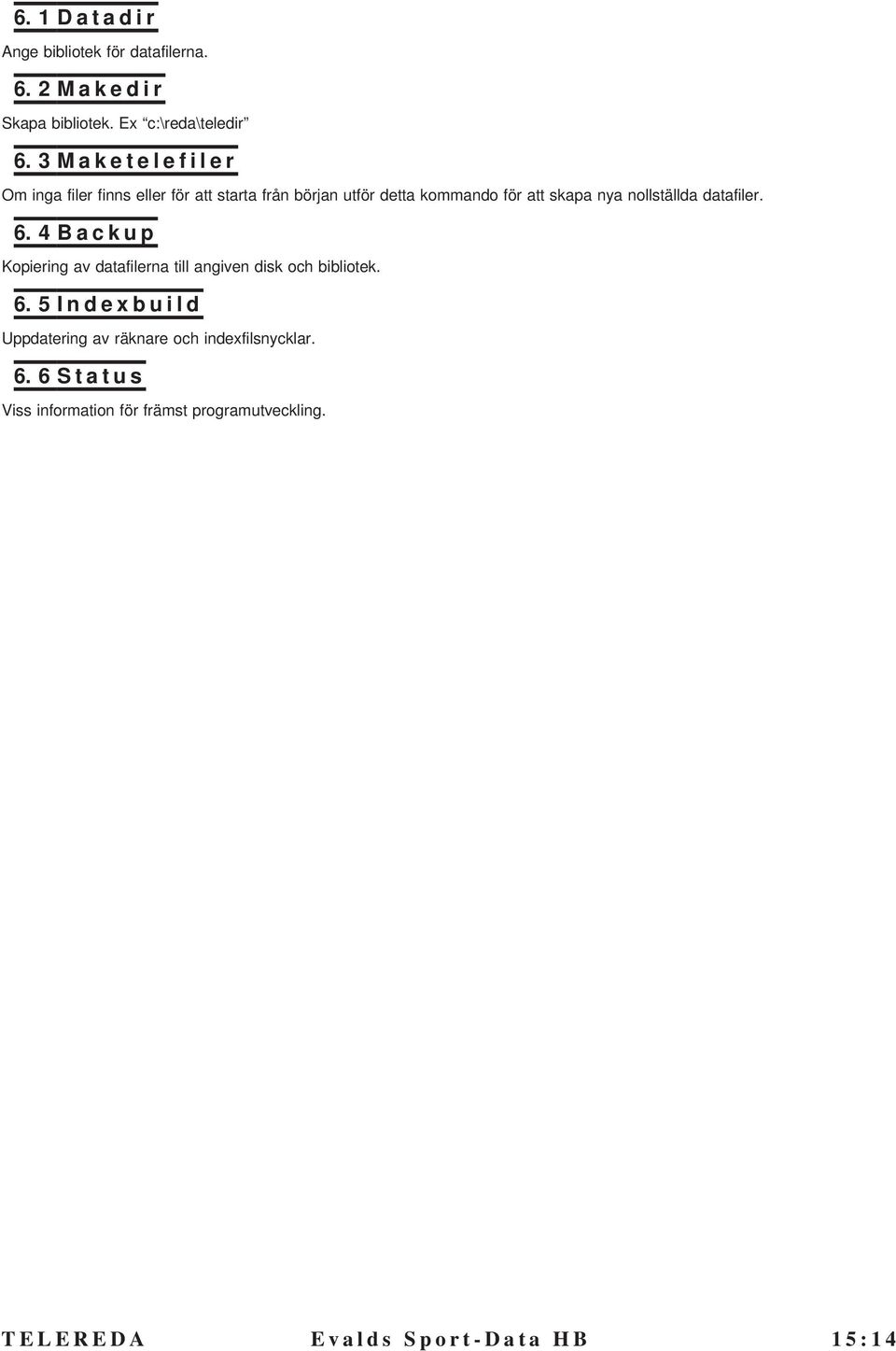 nollställda datafiler. 6. 4 Backup Kopiering av datafilerna till angiven disk och bibliotek. 6. 5 Indexbuild Uppdatering av räknare och indexfilsnycklar.