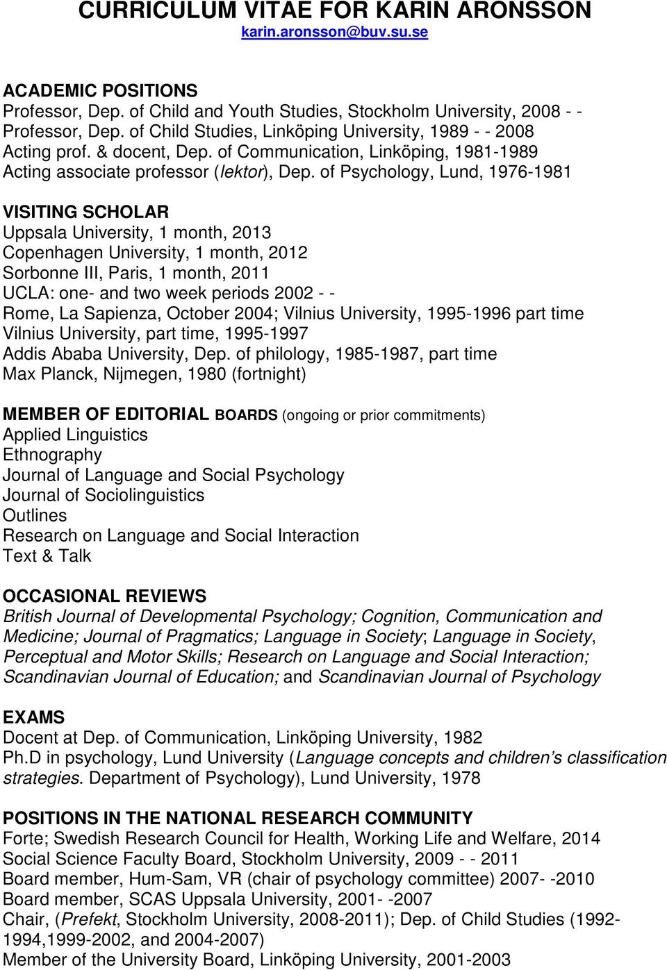 of Psychology, Lund, 1976-1981 VISITING SCHOLAR Uppsala University, 1 month, 2013 Copenhagen University, 1 month, 2012 Sorbonne III, Paris, 1 month, 2011 UCLA: one- and two week periods 2002 - -