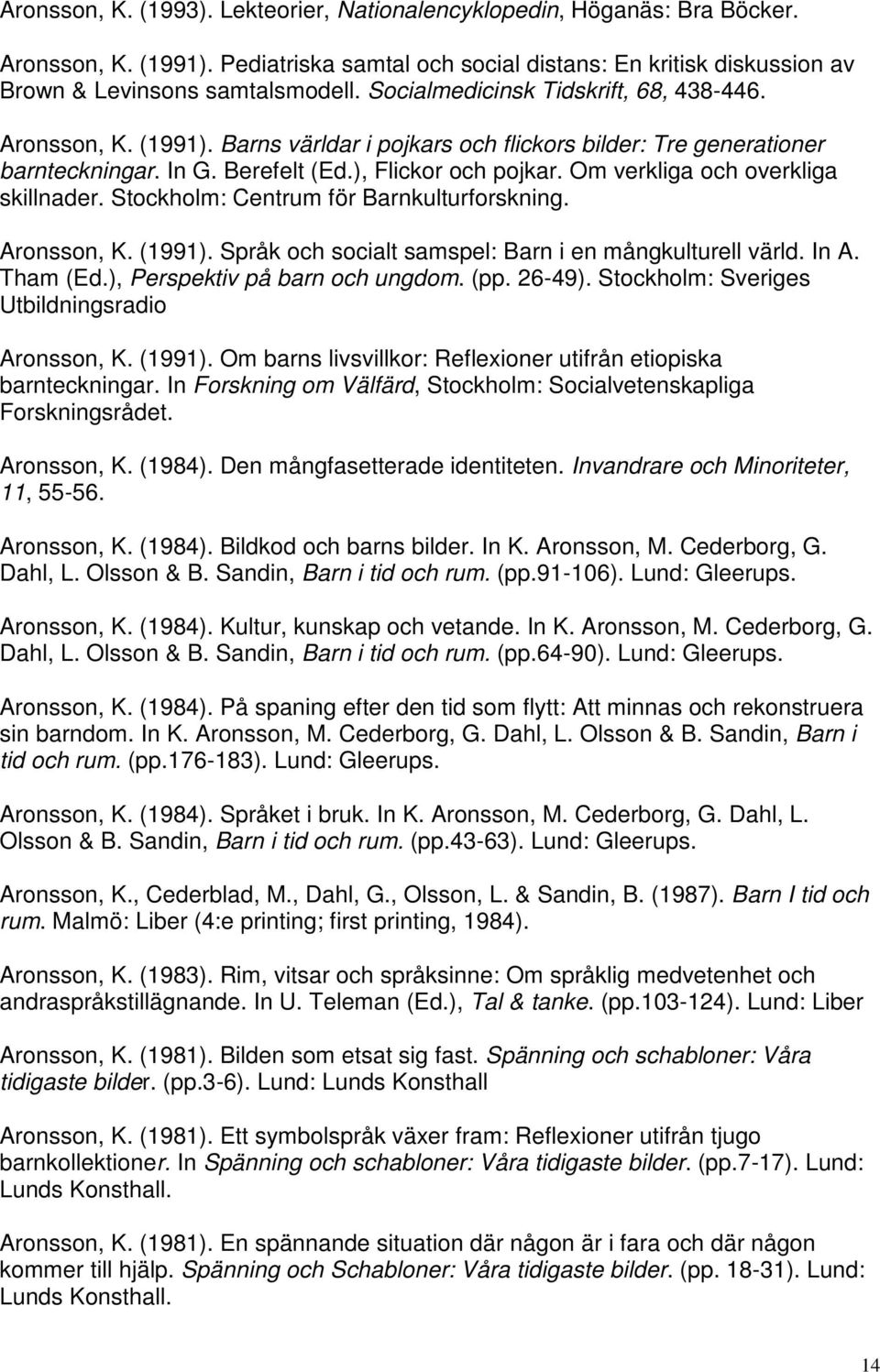 Om verkliga och overkliga skillnader. Stockholm: Centrum för Barnkulturforskning. Aronsson, K. (1991). Språk och socialt samspel: Barn i en mångkulturell värld. In A. Tham (Ed.