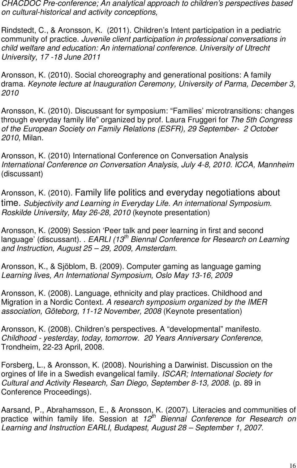 University of Utrecht University, 17-18 June 2011 Aronsson, K. (2010). Social choreography and generational positions: A family drama.