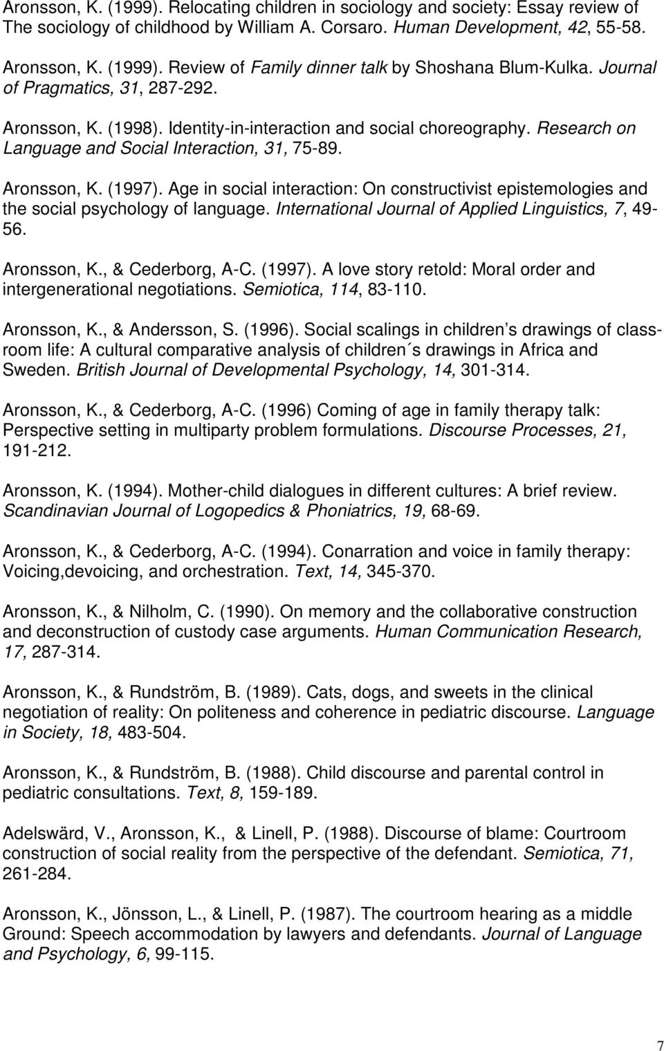 Age in social interaction: On constructivist epistemologies and the social psychology of language. International Journal of Applied Linguistics, 7, 49-56. Aronsson, K., & Cederborg, A-C. (1997).
