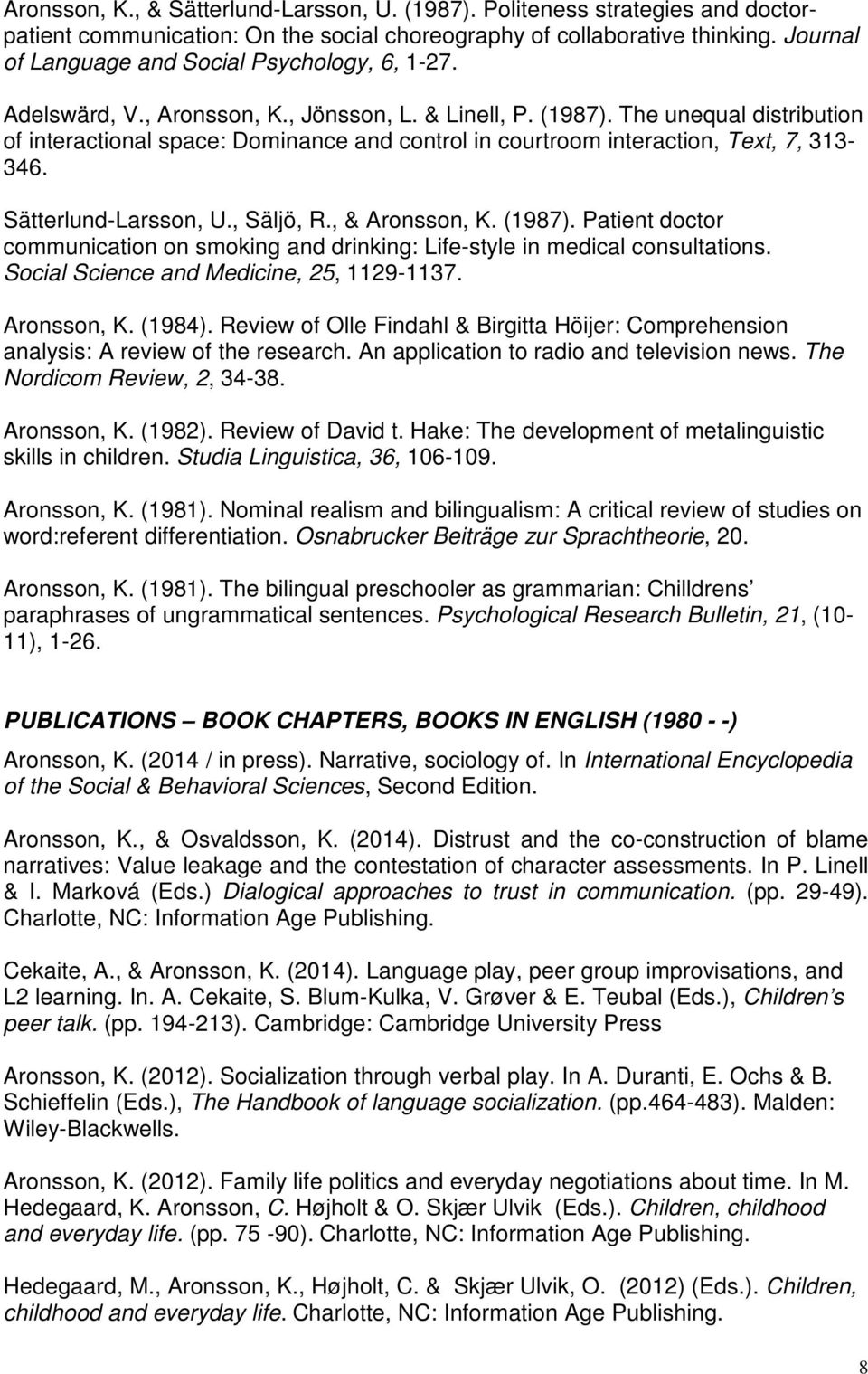 The unequal distribution of interactional space: Dominance and control in courtroom interaction, Text, 7, 313-346. Sätterlund-Larsson, U., Säljö, R., & Aronsson, K. (1987).