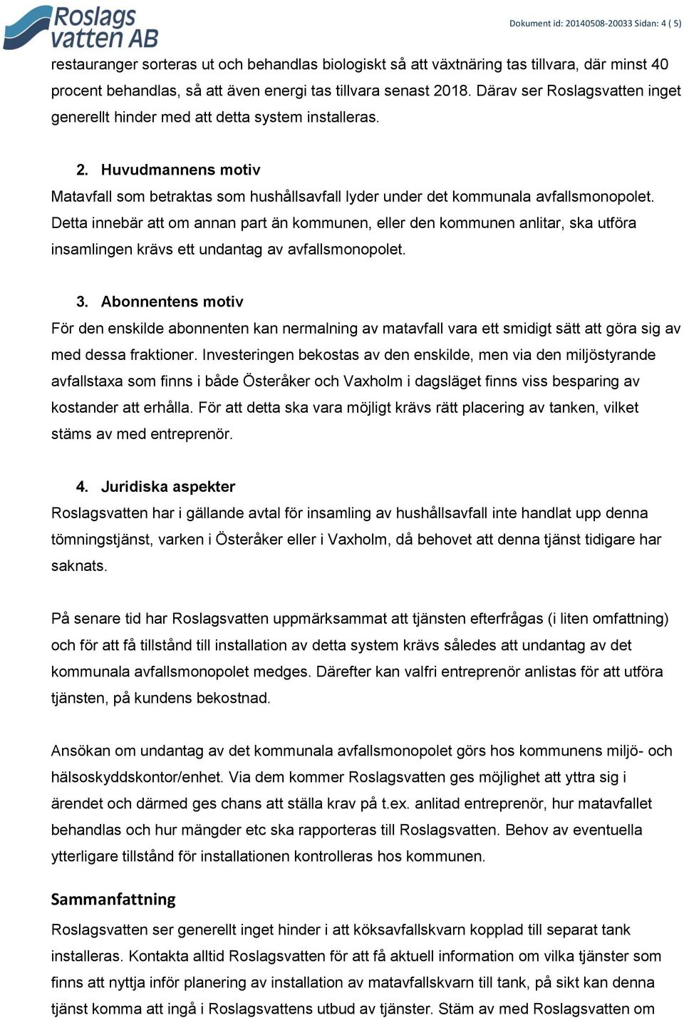 Detta innebär att om annan part än kommunen, eller den kommunen anlitar, ska utföra insamlingen krävs ett undantag av avfallsmonopolet.